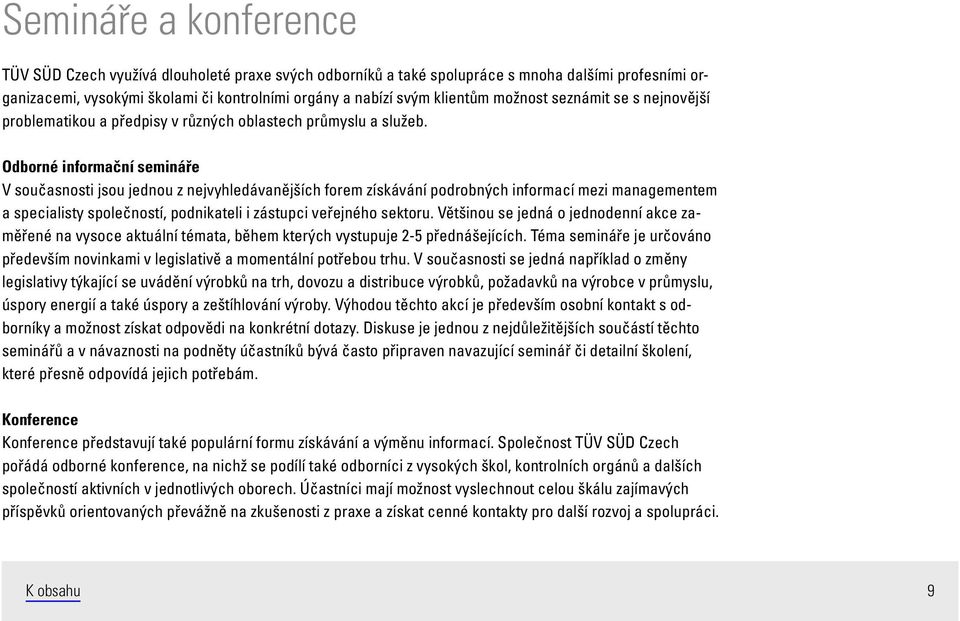 Odborné informační semináře V současnosti jsou jednou z nejvyhledávanějších forem získávání podrobných informací mezi managementem a specialisty společností, podnikateli i zástupci veřejného sektoru.