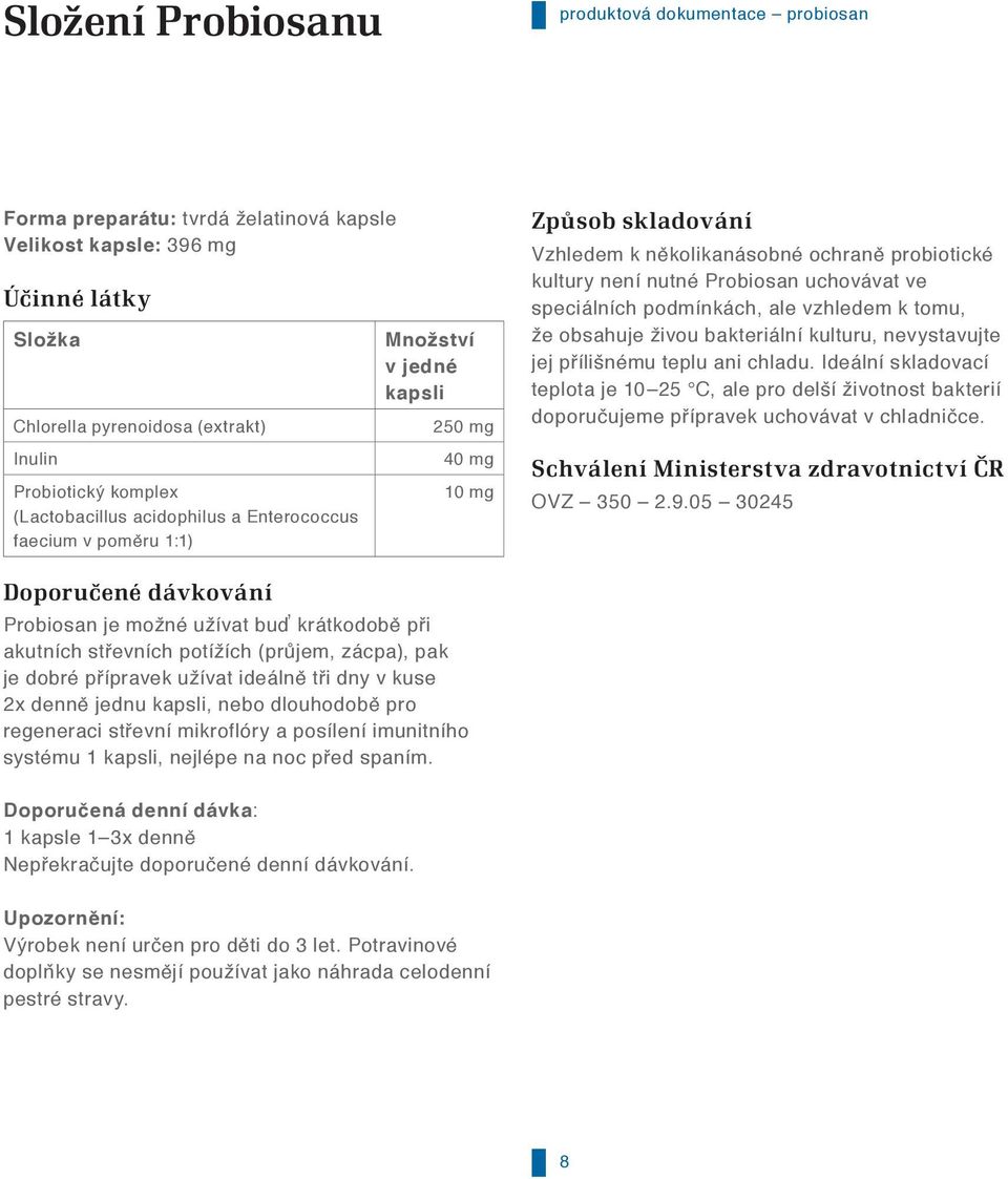 Probiosan uchovávat ve speciálních podmínkách, ale vzhledem k tomu, že obsahuje živou bakteriální kulturu, nevystavujte jej přílišnému teplu ani chladu.