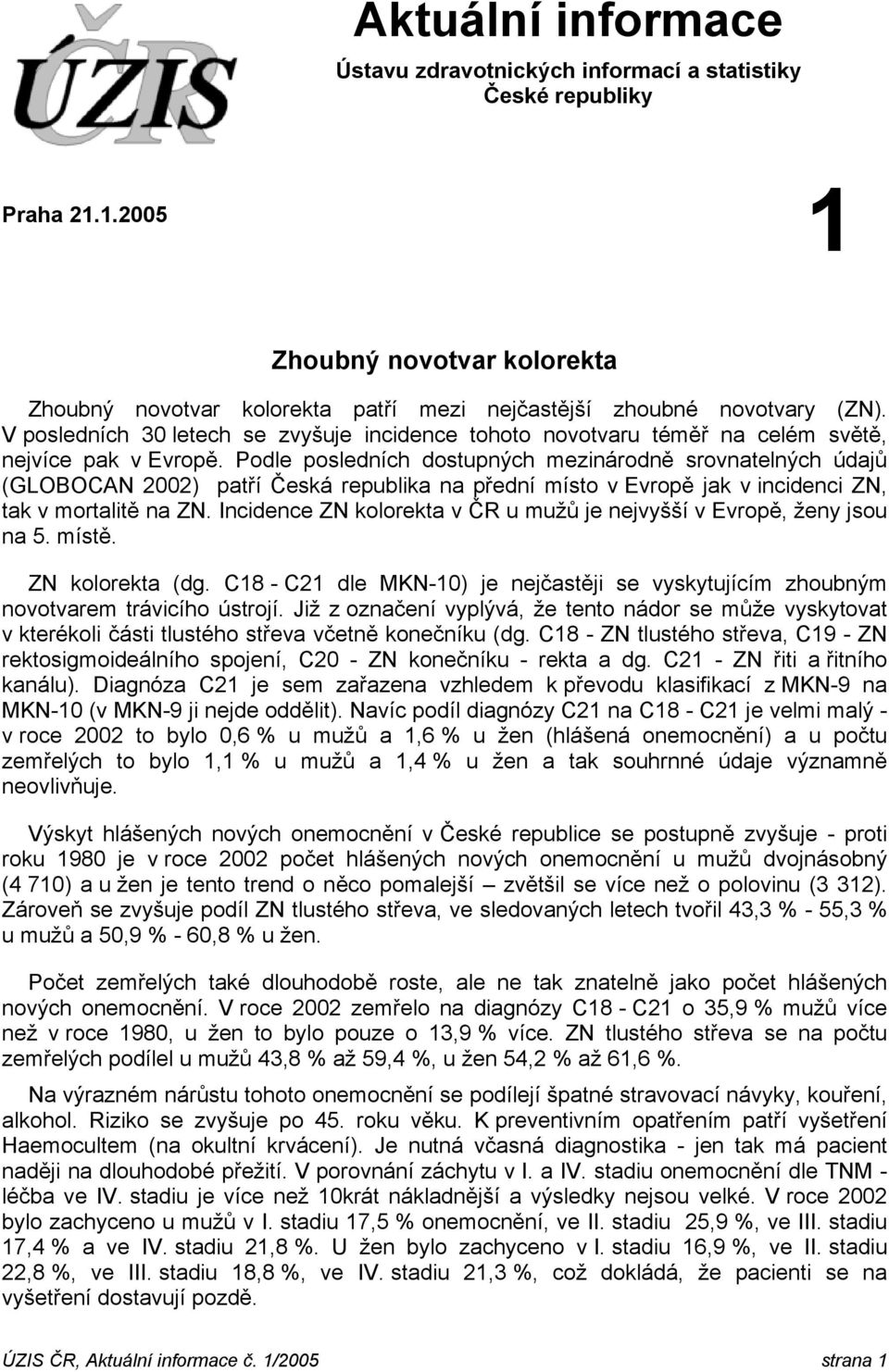 Podle posledních dostupných mezinárodně srovnatelných údajů (GLOBOCAN 2002) patří Česká republika na přední místo v Evropě jak v incidenci ZN, tak v mortalitě na ZN.