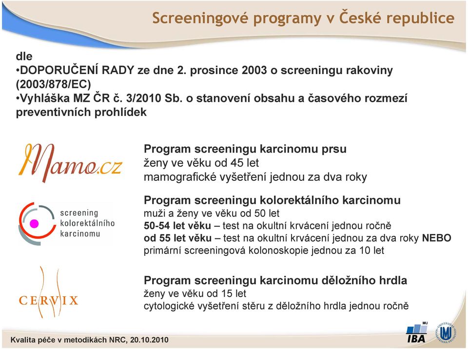 screeningu kolorektálního karcinomu muži a ženy ve věku od 50 let 50-54 let věku test na okultní krvácení jednou ročně od 55 let věku test na okultní krvácení jednou za