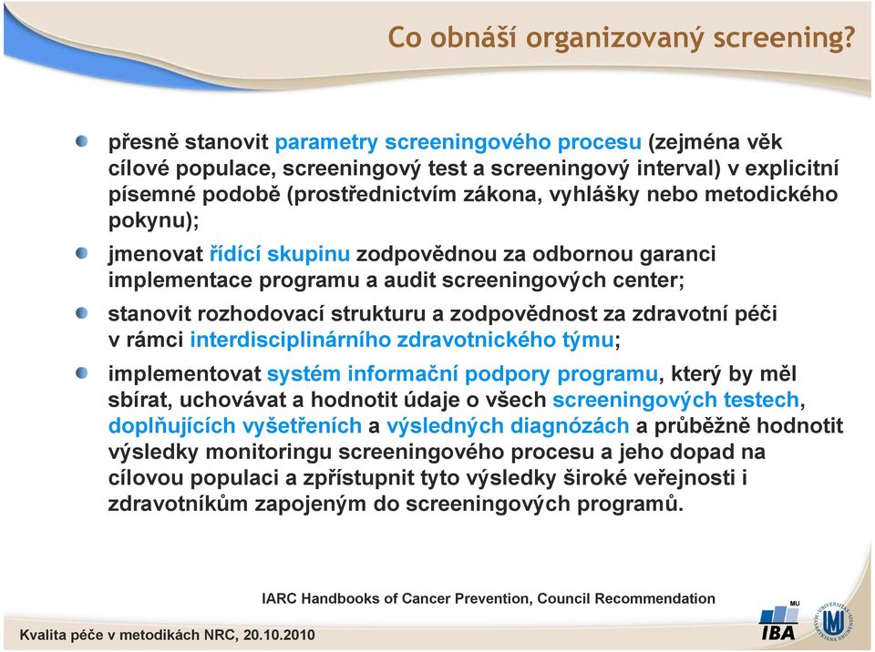 metodického pokynu); jmenovat řídící skupinu zodpovědnou za odbornou garanci implementace programu a audit screeningových center; stanovit rozhodovací strukturu a zodpovědnost za zdravotní péči v