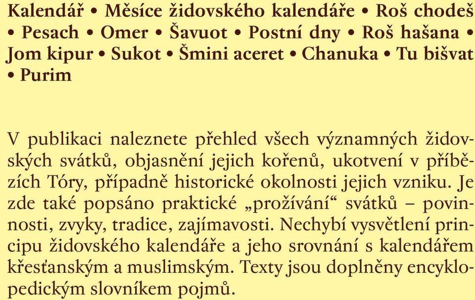 Je zde Kalendář také popsáno Měsíce praktické židovského prožívání kalendáře svátků Roš chodeš povinnosti, Pesach zvyky, Omer tradice, Šavuot zajímavosti.