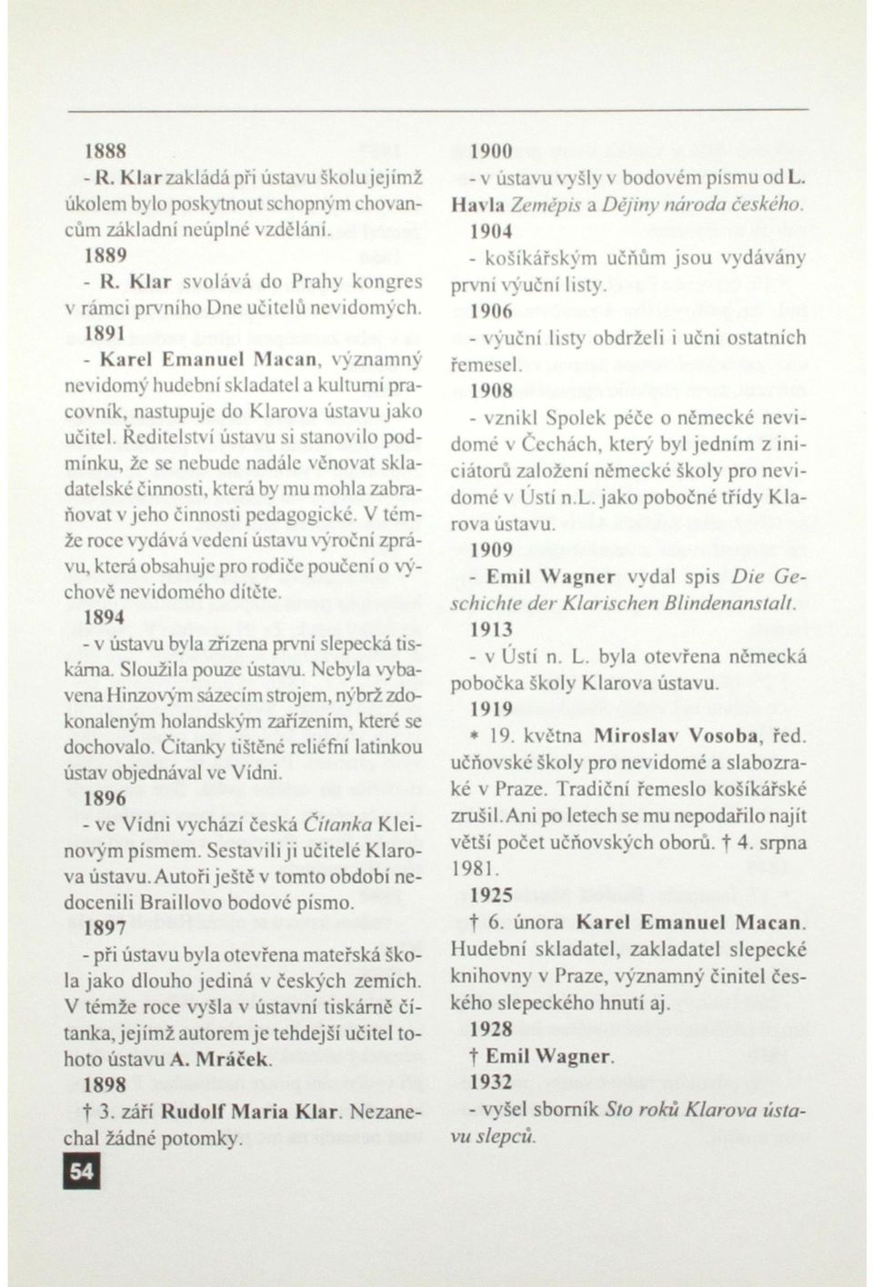 Ředitelství ústavu si stanovilo podmínku, že sc nebude nadále věnovat skladatelskč činnosti, která by mu mohla zabraňovat v jeho činnosti pedagogické.