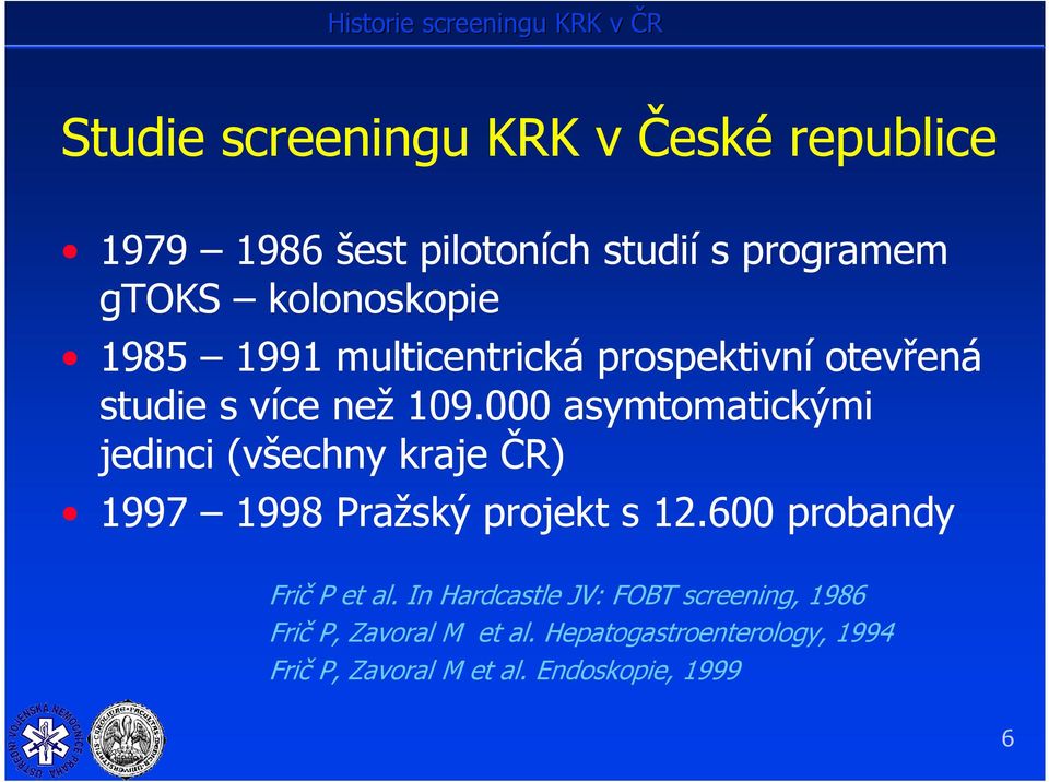 000 asymtomatickými jedinci (všechny kraje ČR) 1997 1998 Pražský projekt s 12.