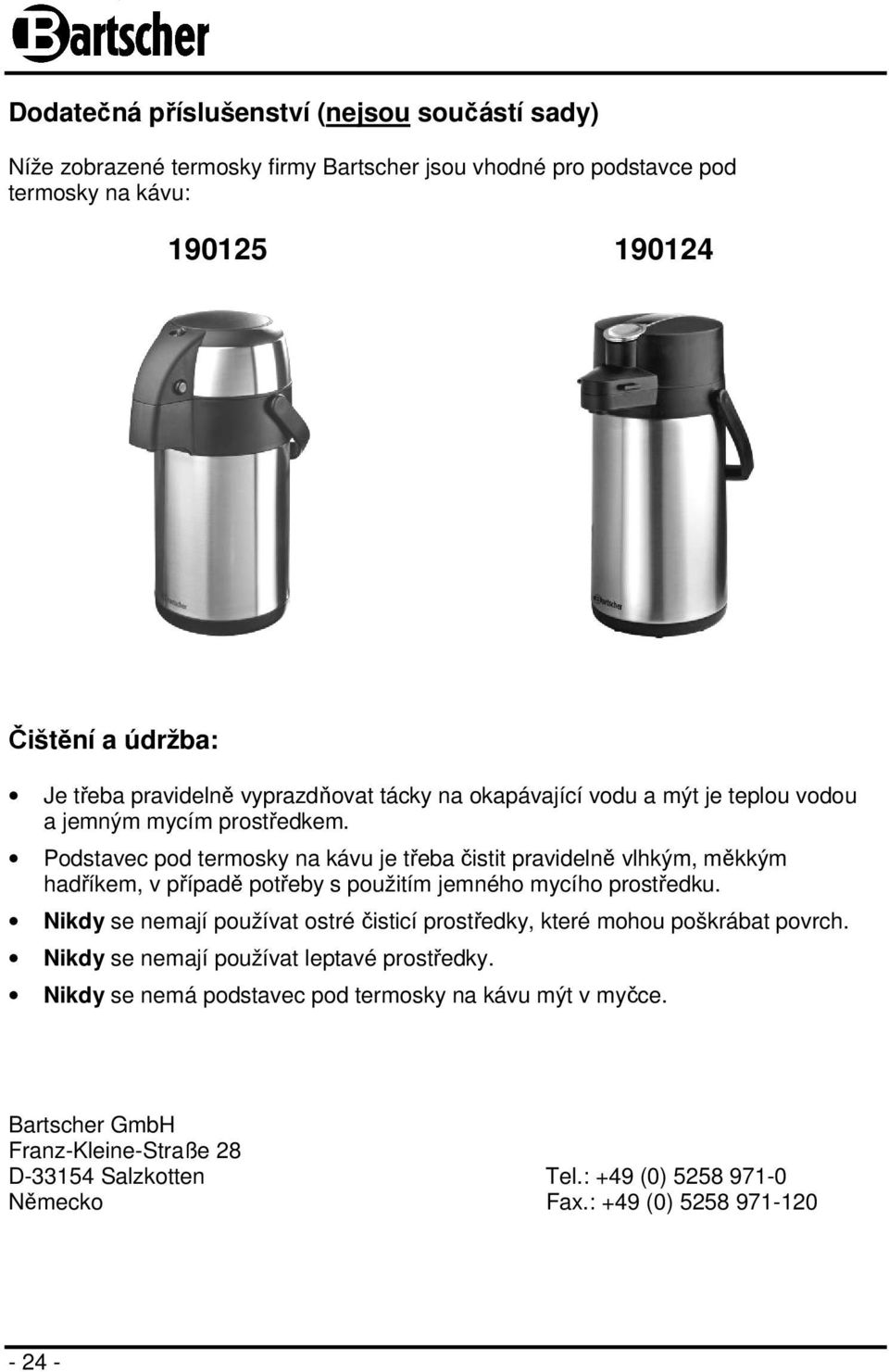 Podstavec pod termosky na kávu je třeba čistit pravidelně vlhkým, měkkým hadříkem, v případě potřeby s použitím jemného mycího prostředku.