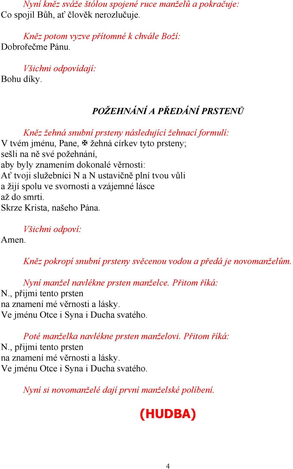 tvoji služebníci N a N ustavičně plní tvou vůli a žijí spolu ve svornosti a vzájemné lásce až do smrti. Skrze Krista, našeho Pána. Všichni odpoví: Amen.