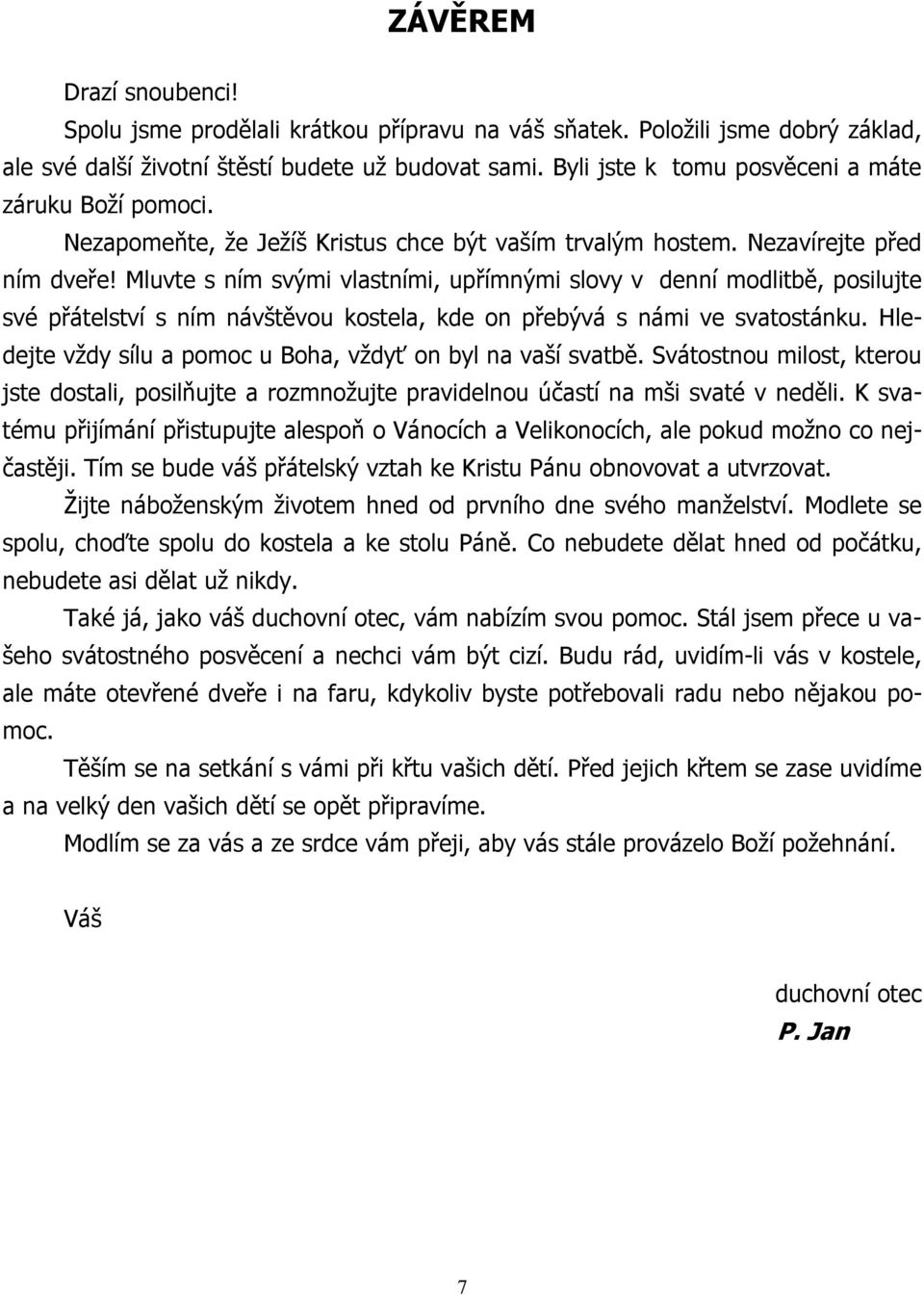 Mluvte s ním svými vlastními, upřímnými slovy v denní modlitbě, posilujte své přátelství s ním návštěvou kostela, kde on přebývá s námi ve svatostánku.