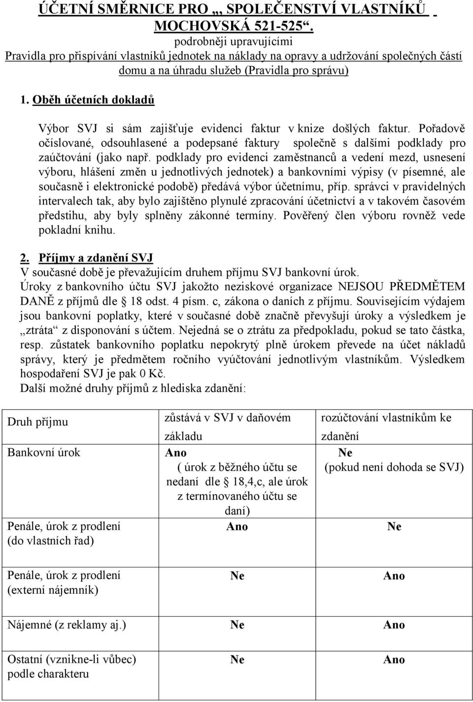 Oběh účetních dokladů Výbor SVJ si sám zajišťuje evidenci faktur v knize došlých faktur. Pořadově očíslované, odsouhlasené a podepsané faktury společně s dalšími podklady pro zaúčtování (jako např.