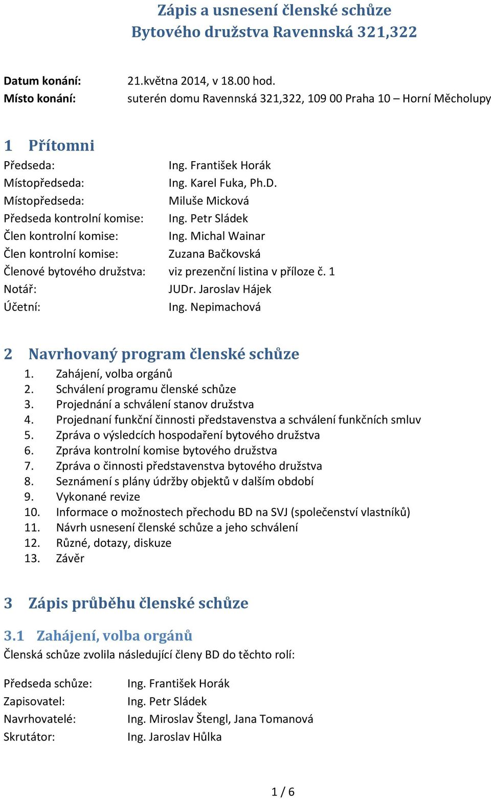Místopředseda: Miluše Micková Předseda kontrolní komise: Ing. Petr Sládek Člen kontrolní komise: Ing.