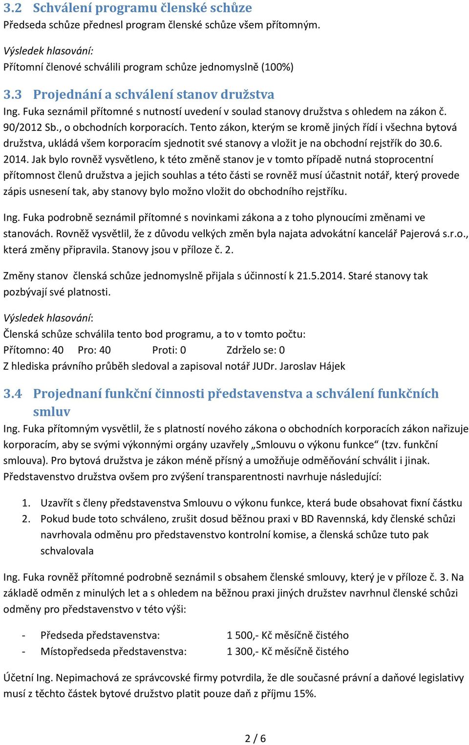 Tento zákon, kterým se kromě jiných řídí i všechna bytová družstva, ukládá všem korporacím sjednotit své stanovy a vložit je na obchodní rejstřík do 30.6. 2014.