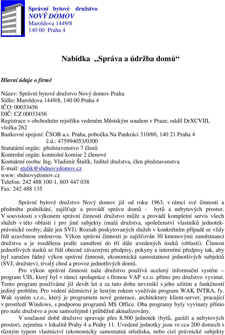 ú.: 475994053/0300 Statutární orgán: představenstvo 7 členů Kontrolní orgán: kontrolní komise 2 členové Kontaktní osoba: Ing.
