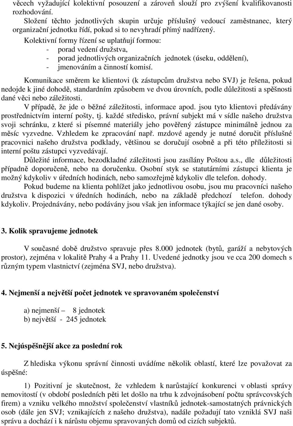 Kolektivní formy řízení se uplatňují formou: - porad vedení družstva, - porad jednotlivých organizačních jednotek (úseku, oddělení), - jmenováním a činností komisí.