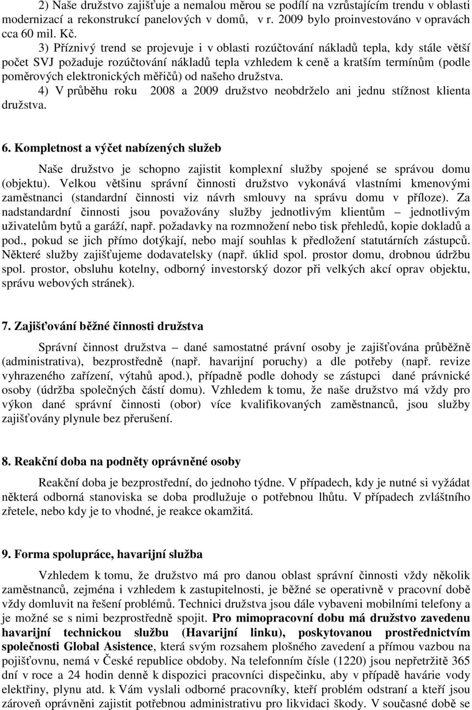 měřičů) od našeho družstva. 4) V průběhu roku 2008 a 2009 družstvo neobdrželo ani jednu stížnost klienta družstva. 6.