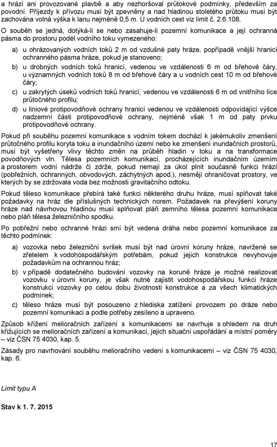 O souběh se jedná, dotýká-li se nebo zasahuje-li pozemní komunikace a její ochranná pásma do prostoru podél vodního toku vymezeného: a) u ohrázovaných vodních toků 2 m od vzdušné paty hráze,