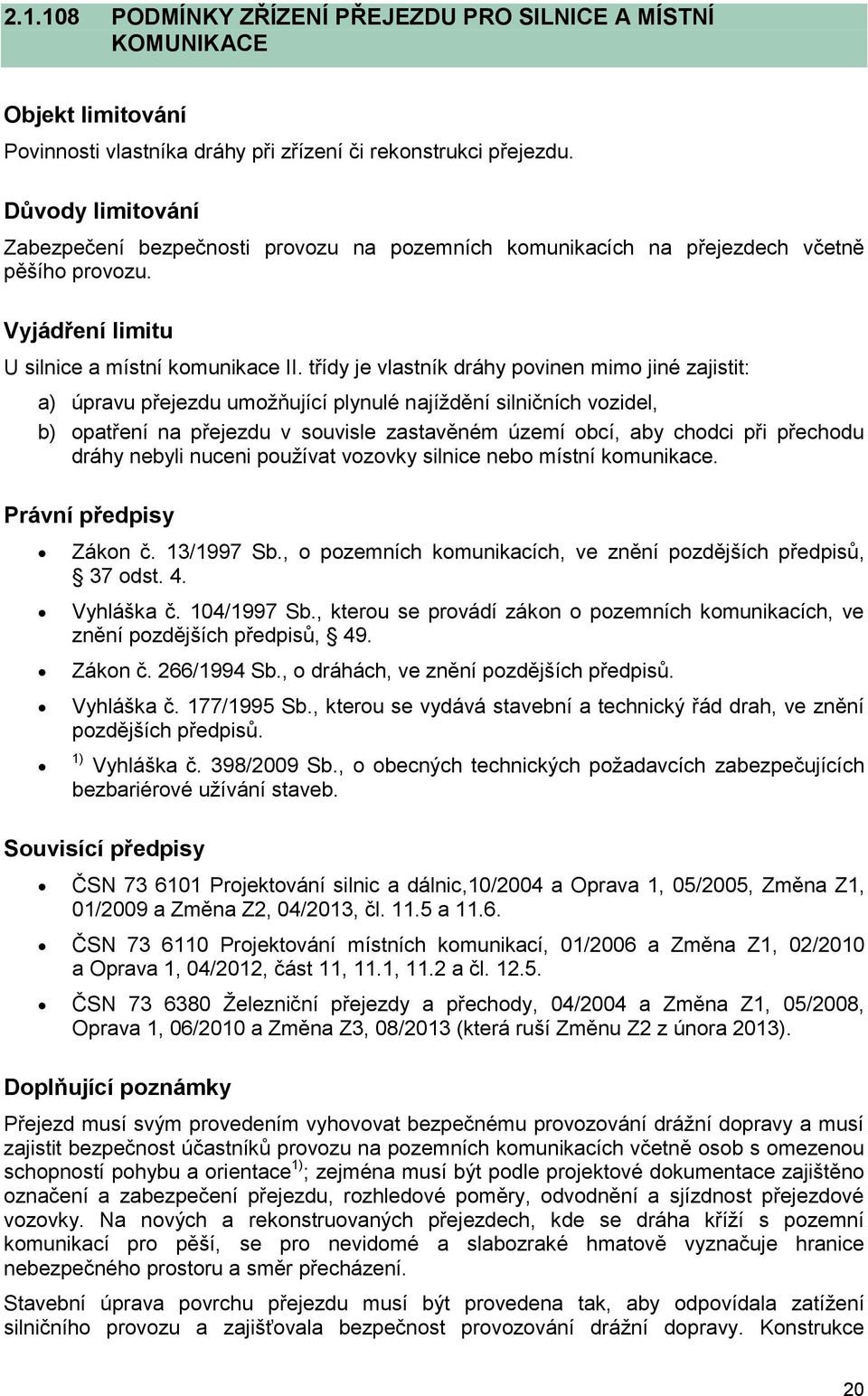 třídy je vlastník dráhy povinen mimo jiné zajistit: a) úpravu přejezdu umožňující plynulé najíždění silničních vozidel, b) opatření na přejezdu v souvisle zastavěném území obcí, aby chodci při