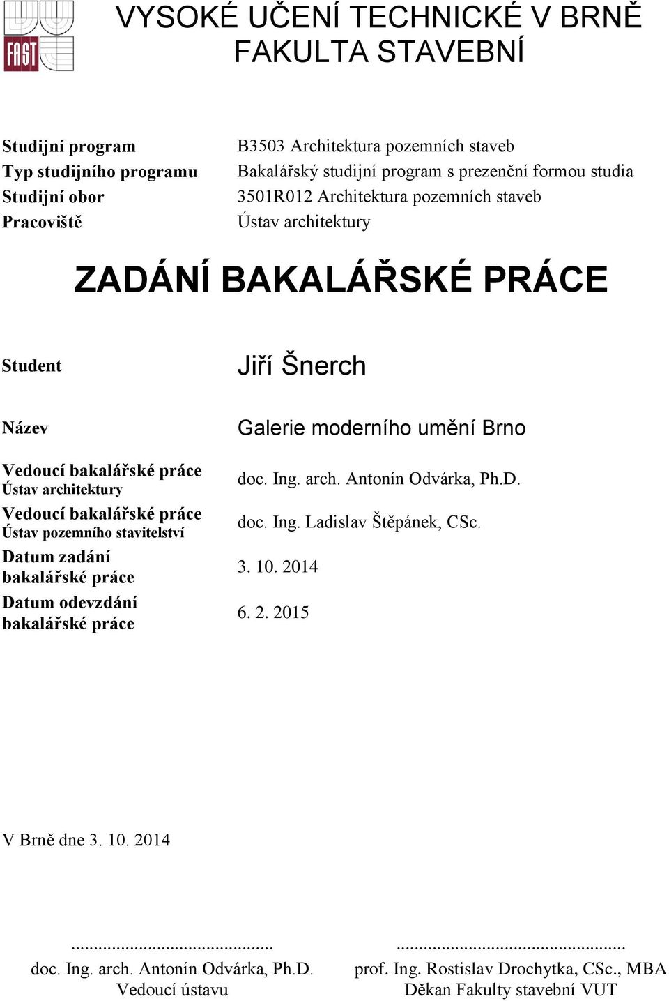 bakalářské práce Ústav pozemního stavitelství Datum zadání bakalářské práce Datum odevzdání bakalářské práce Galerie moderního umění Brno doc. Ing. arch. Antonín Odvárka, Ph.D. doc. Ing. Ladislav Štěpánek, CSc.