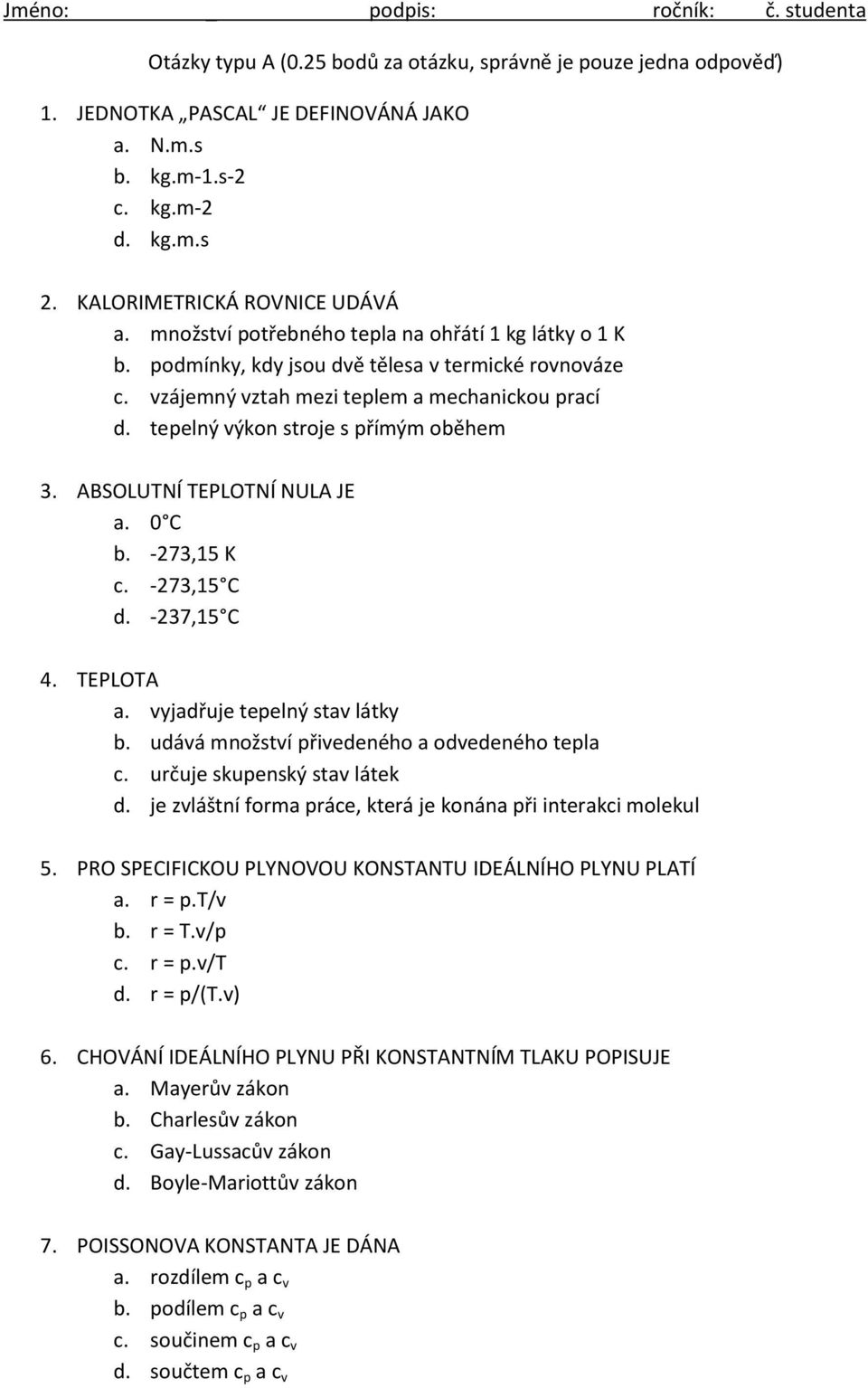 tepelný výkon stroje s přímým oběhem 3. ABSOLUTNÍ TEPLOTNÍ NULA JE a. 0 C b. -273,15 K c. -273,15 C d. -237,15 C 4. TEPLOTA a. vyjadřuje tepelný stav látky b.