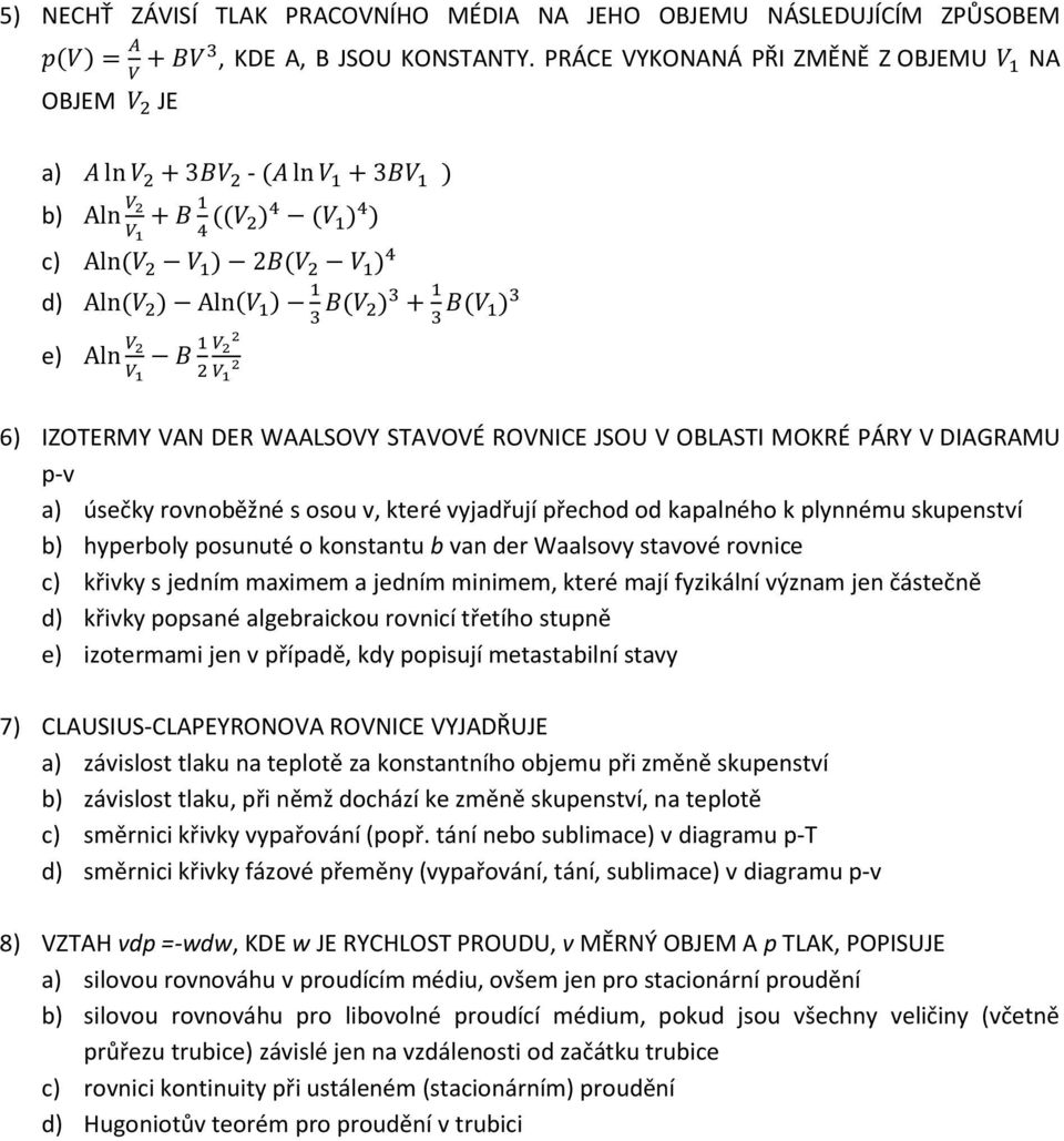 rovnoběžné s osou v, které vyjadřují přechod od kapalného k plynnému skupenství b) hyperboly posunuté o konstantu b van der Waalsovy stavové rovnice c) křivky s jedním maximem a jedním minimem, které