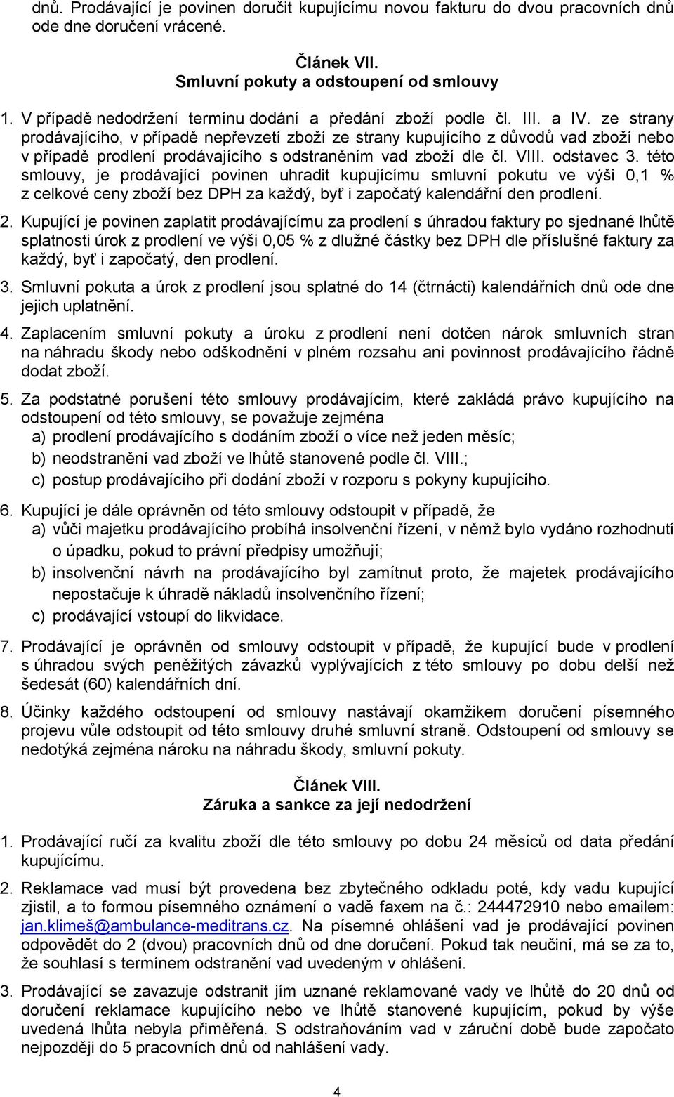 ze strany prodávajícího, v případě nepřevzetí zboží ze strany kupujícího z důvodů vad zboží nebo v případě prodlení prodávajícího s odstraněním vad zboží dle čl. VIII. odstavec 3.