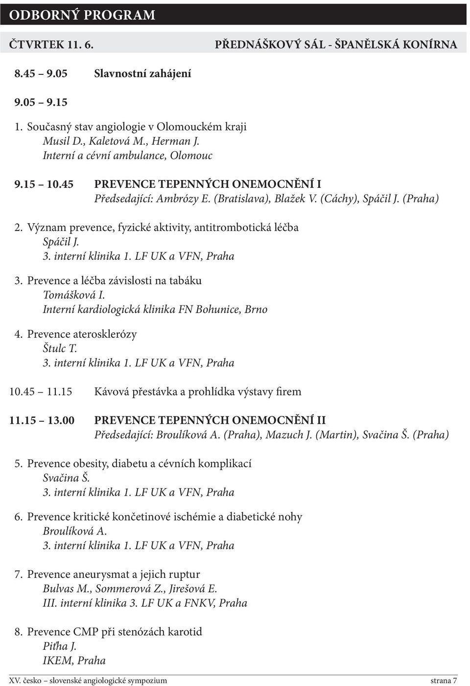 Vý znam prevence, fyzické aktivity, antitrombotická léčba Spáčil J. 3. Prevence a léčba závislosti na tab áku Tomáškov á I. Interní kardiologická klinika FN Bohunice, Brno 4.