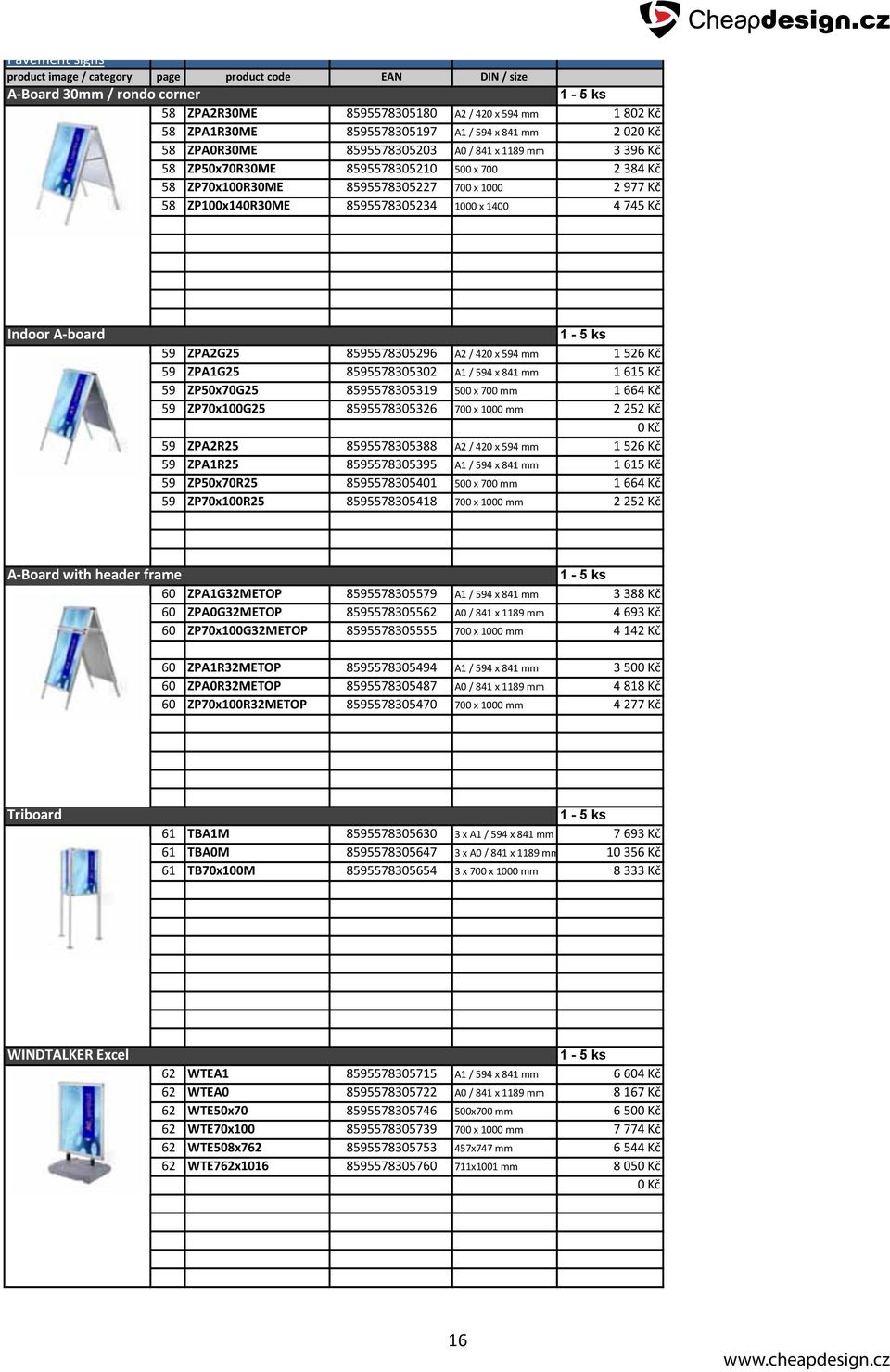 1000 x 1400 4 745 Kč Indoor A-board 59 ZPA2G25 8595578305296 A2 / 420 x 594 mm 1 526 Kč 59 ZPA1G25 8595578305302 A1 / 594 x 841 mm 1 615 Kč 59 ZP50x70G25 8595578305319 500 x 700 mm 1 664 Kč 59