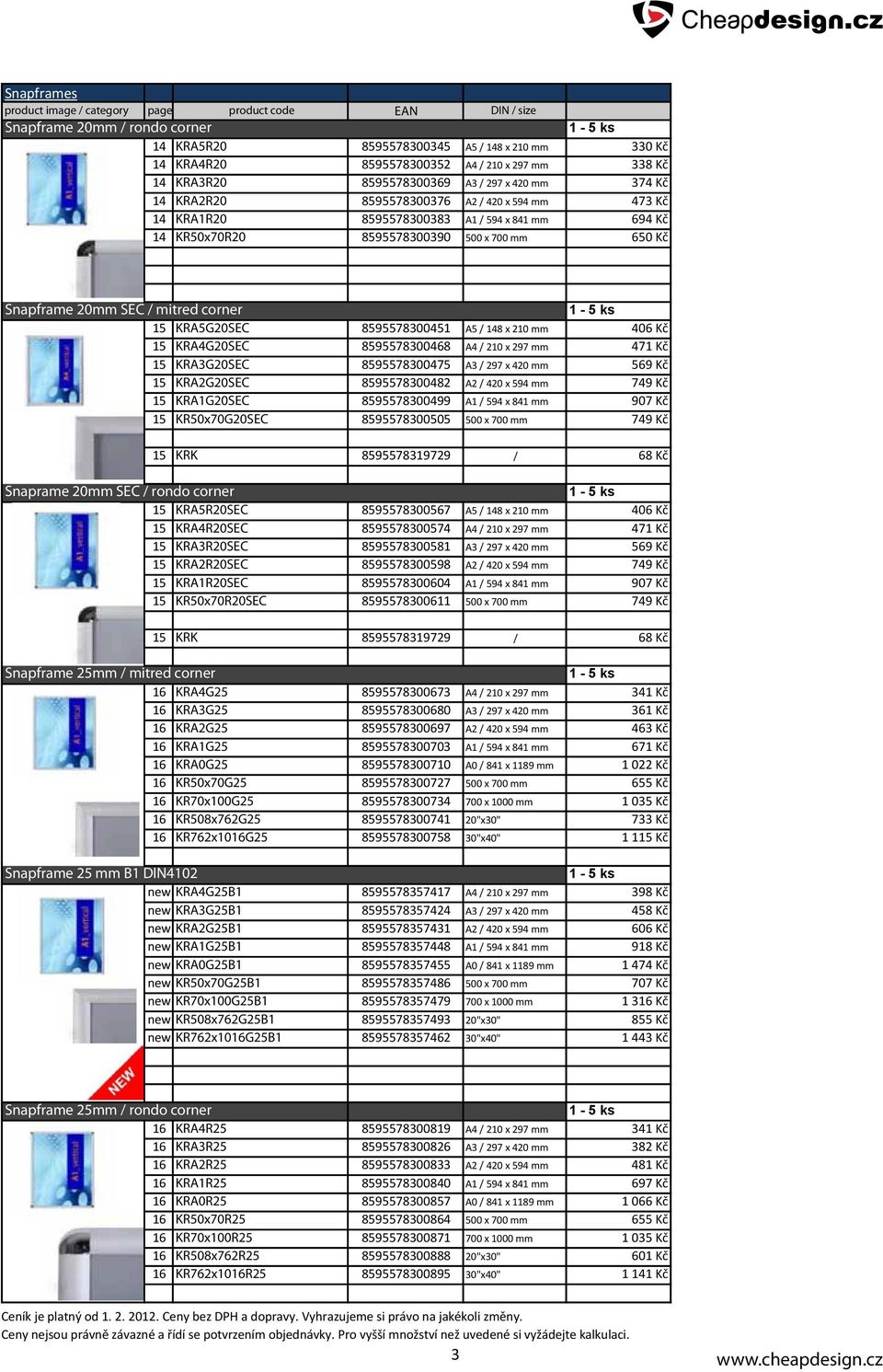 Snapframe 20mm SEC / mitred corner 15 KRA5G20SEC 8595578300451 A5 / 148 x 210 mm 406 Kč 15 KRA4G20SEC 8595578300468 A4 / 210 x 297 mm 471 Kč 15 KRA3G20SEC 8595578300475 A3 / 297 x 420 mm 569 Kč 15