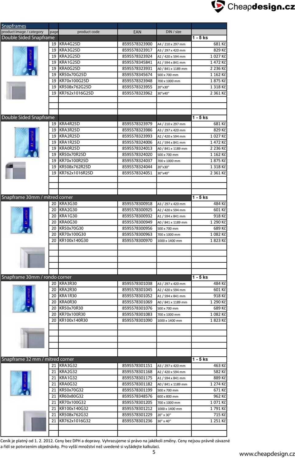 1 162 Kč 19 KR70x100G25D 8595578323948 700 x 1000 mm 1 875 Kč 19 KR508x762G25D 8595578323955 20"x30" 1 318 Kč 19 KR762x1016G25D 8595578323962 30"x40" 2 361 Kč Double Sided Snapframe 19 KRA4R25D