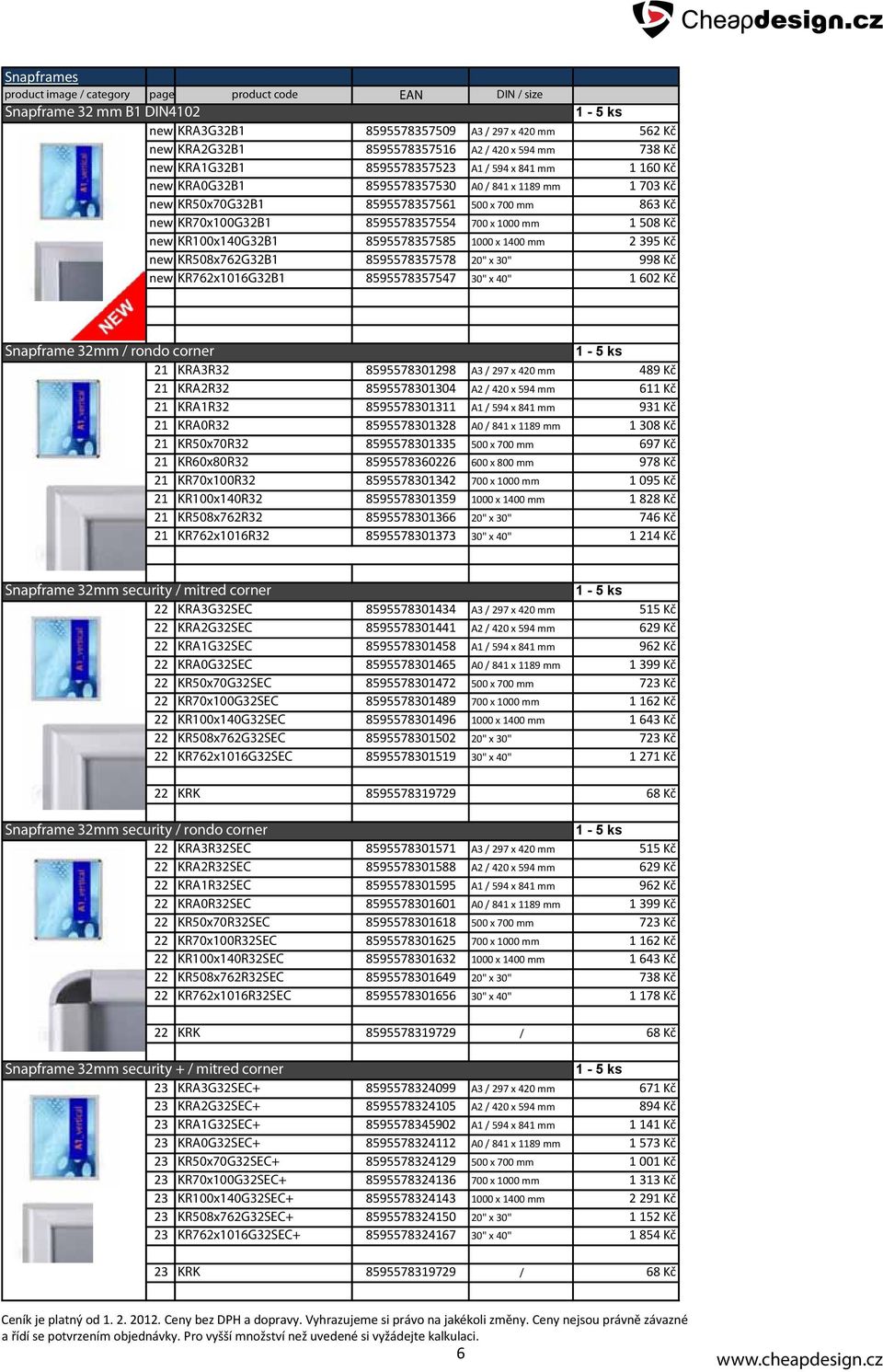 700 x 1000 mm 1 508 Kč new KR100x140G32B1 8595578357585 1000 x 1400 mm 2 395 Kč new KR508x762G32B1 8595578357578 20" x 30" 998 Kč new KR762x1016G32B1 8595578357547 30" x 40" 1 602 Kč Snapframe 32mm /