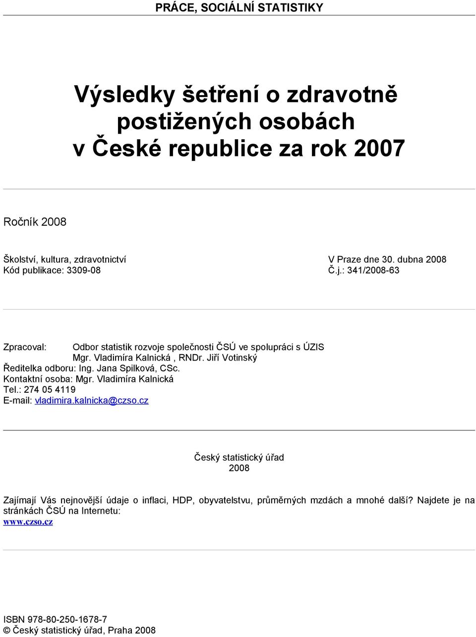 Jiří Votinský Ředitelka odboru: Ing. Jana Spilková, CSc. Kontaktní osoba: Mgr. Vladimíra Kalnická Tel.: 274 05 4119 E-mail: vladimira.kalnicka@czso.