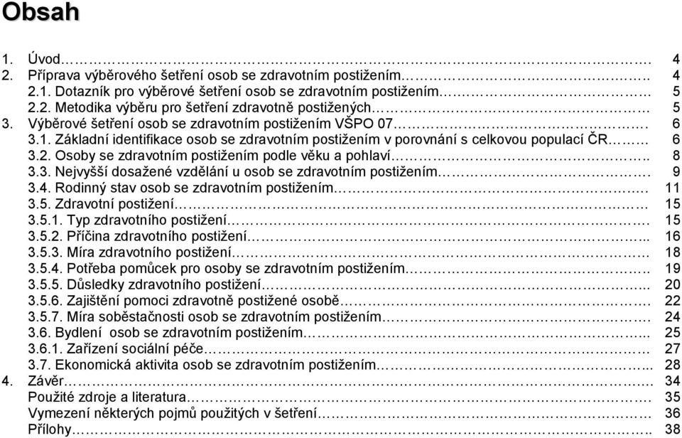 Osoby se zdravotním postižením podle věku a pohlaví.. 8 3.3. Nejvyšší dosažené vzdělání u osob se zdravotním postižením. 9 3.4. Rodinný stav osob se zdravotním postižením.. 11 3.5.