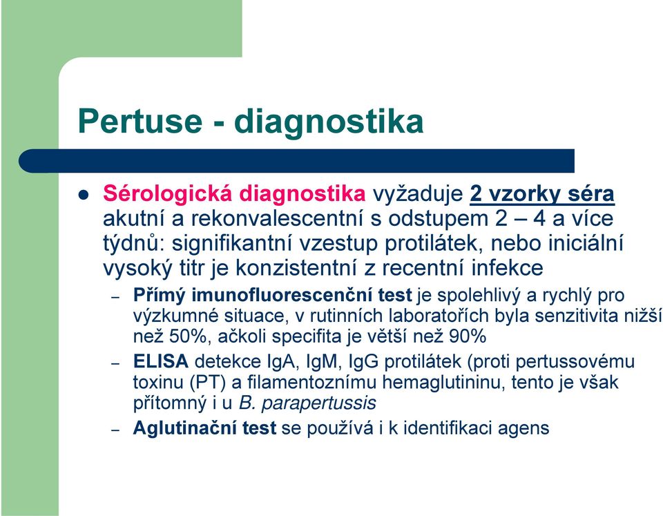 situace, v rutinních laboratořích byla senzitivita nižší než 50%, ačkoli specifita je větší než 90% ELISA detekce IgA, IgM, IgG protilátek (proti