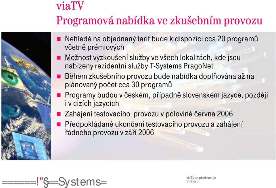 doplňována až na plánovaný počet cca 30 programů Programy budou v českém, případně slovenském jazyce, později i v cizích jazycích