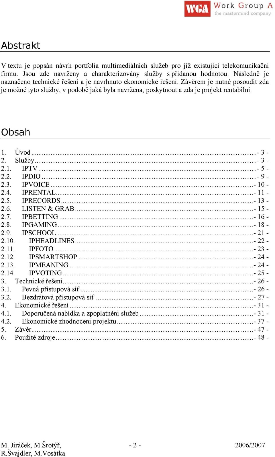 Obsah 1. Úvod...- 3-2. Služby...- 3-2.1. IPTV...- 5-2.2. IPDIO...- 9-2.3. IPVOICE...- 10-2.4. IPRENTAL...- 11-2.5. IPRECORDS...- 13-2.6. LISTEN & GRAB...- 15-2.7. IPBETTING...- 16-2.8. IPGAMING.