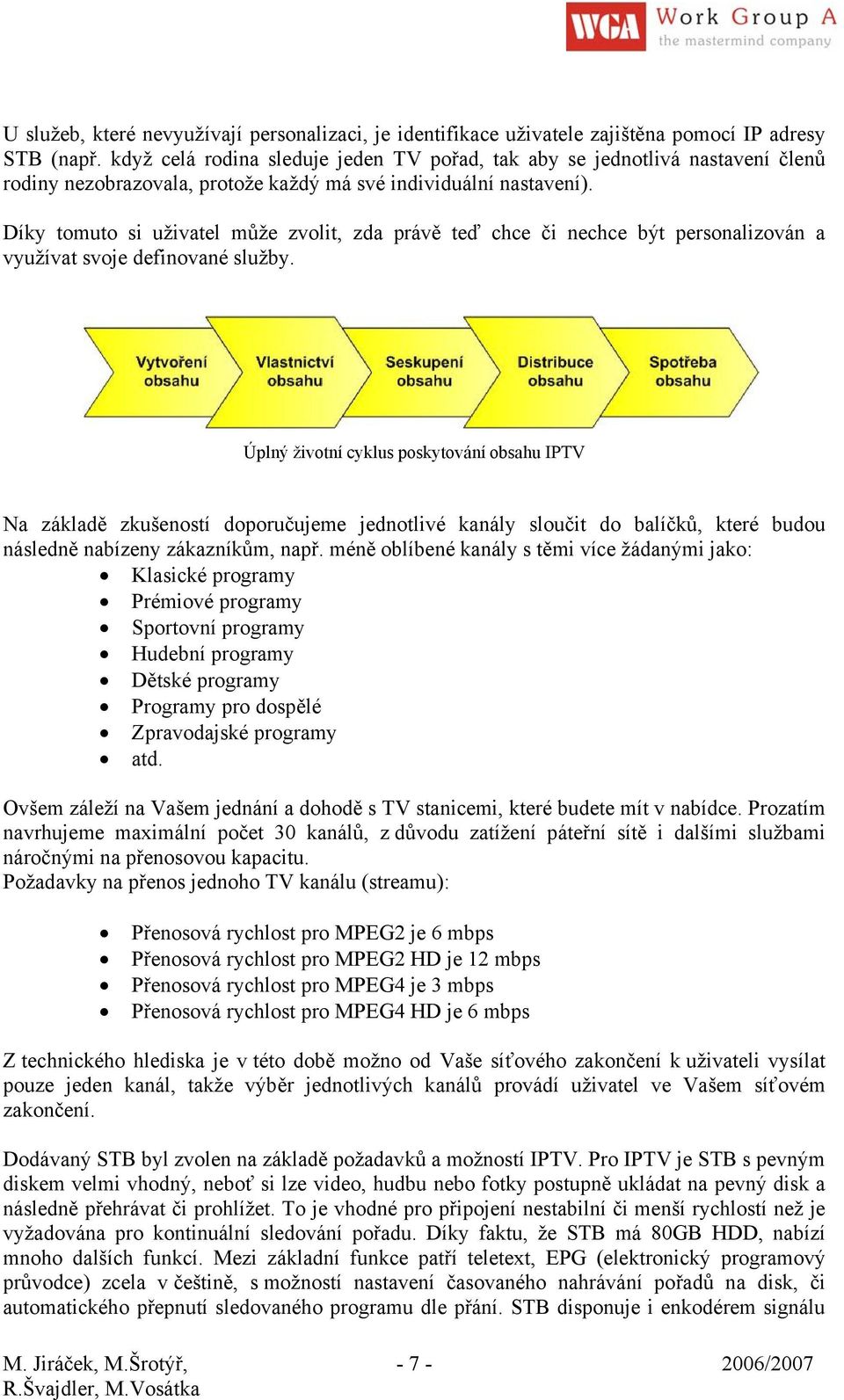 Díky tomuto si uživatel může zvolit, zda právě teď chce či nechce být personalizován a využívat svoje definované služby.