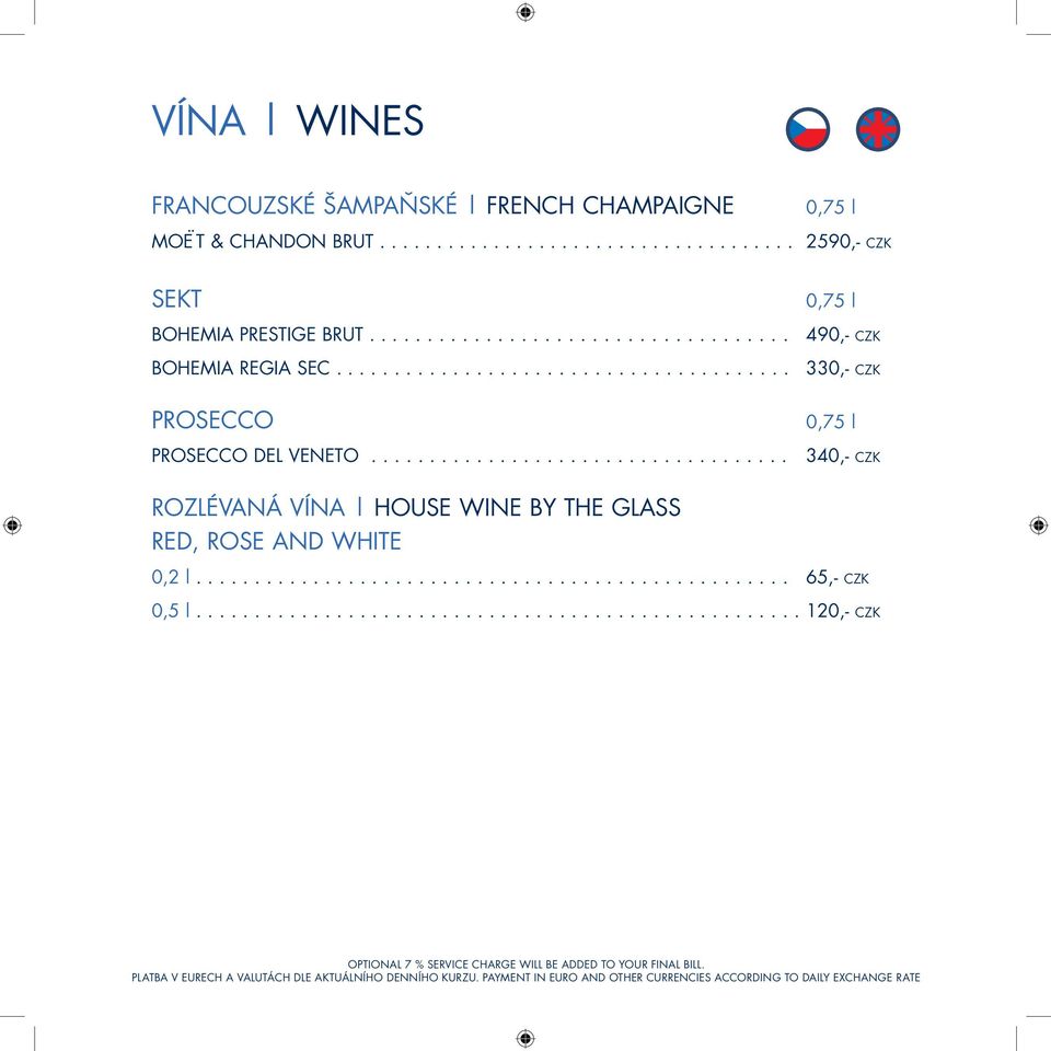................................... 340,- CZK ROZLÉVANÁ VÍNA HOUSE WINE BY THE GLASS RED, ROSE AND WHITE 0,2 l................................................... 65,- CZK 0,5 l.
