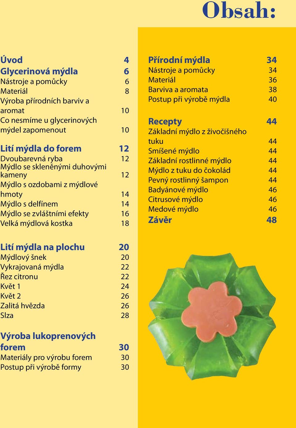 a aromata Postup při výrobě mýdla Recepty Základní mýdlo z živočišného tuku Smíšené mýdlo Základní rostlinné mýdlo Mýdlo z tuku do čokolád Pevný rostlinný šampon Badyánové mýdlo Citrusové mýdlo