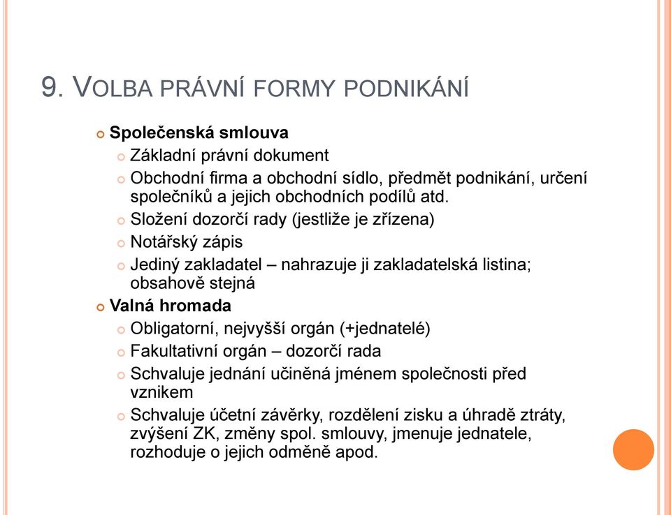 Složení dozorčí rady (jestliže je zřízena) Notářský zápis Jediný zakladatel nahrazuje ji zakladatelská listina; obsahově stejná Valná