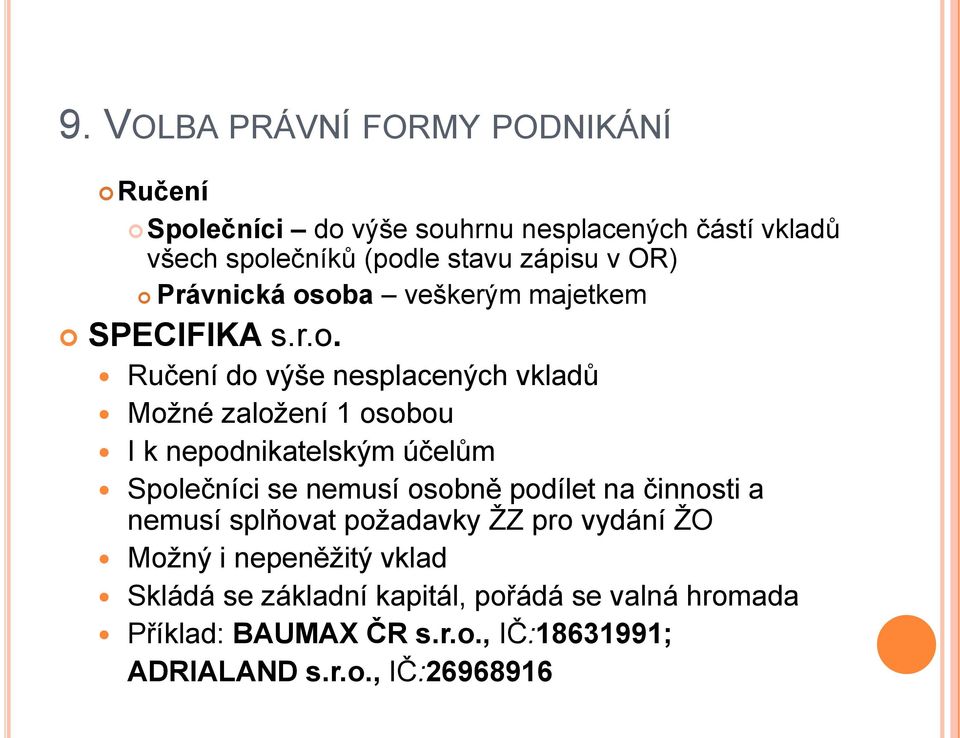 Ručení do výše nesplacených vkladů Možné založení 1 osobou I k nepodnikatelským účelům Společníci se nemusí osobně