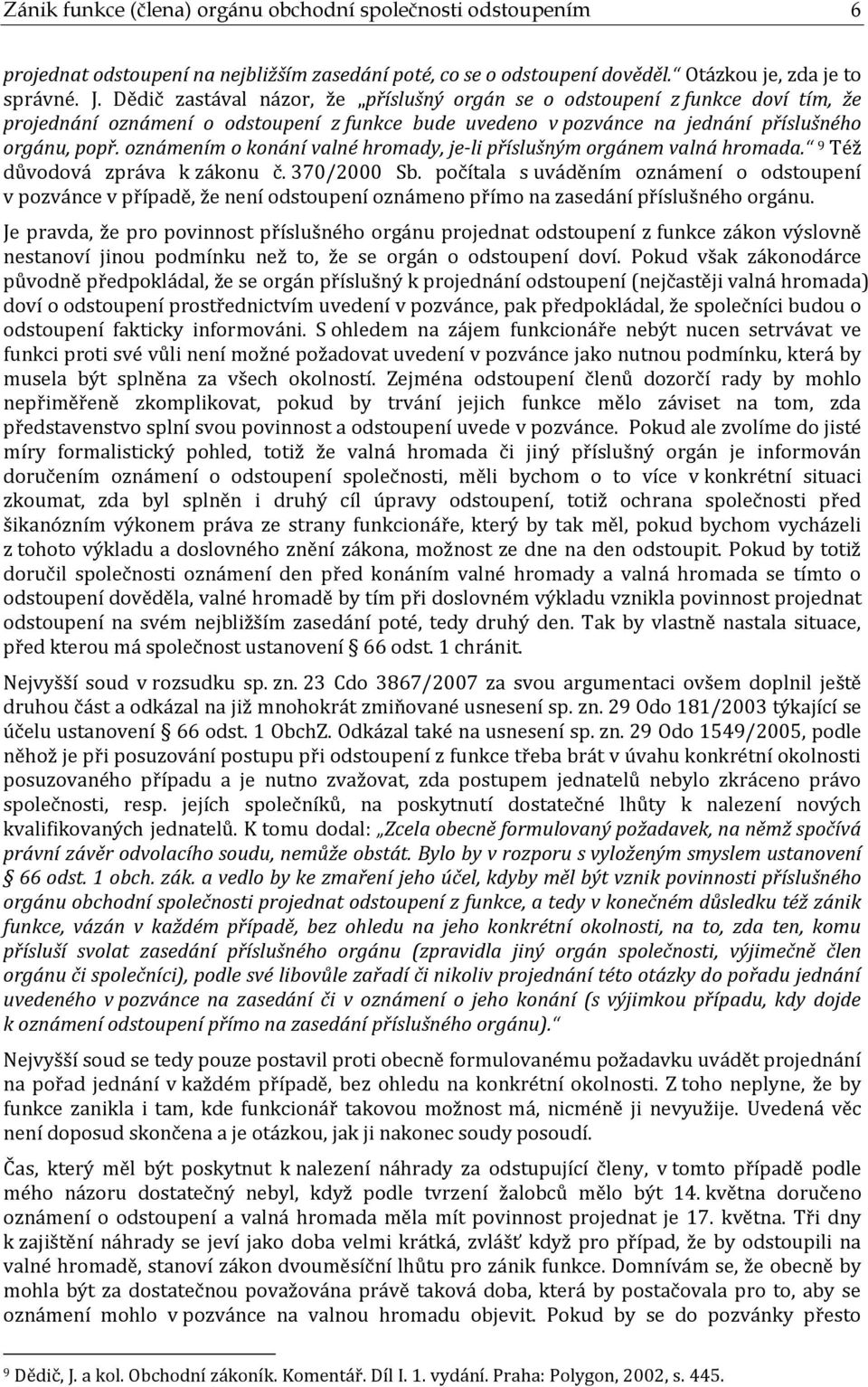 oznámením o konání valné hromady, je-li příslušným orgánem valná hromada. 9 Též důvodová zpráva k zákonu č. 370/2000 Sb.