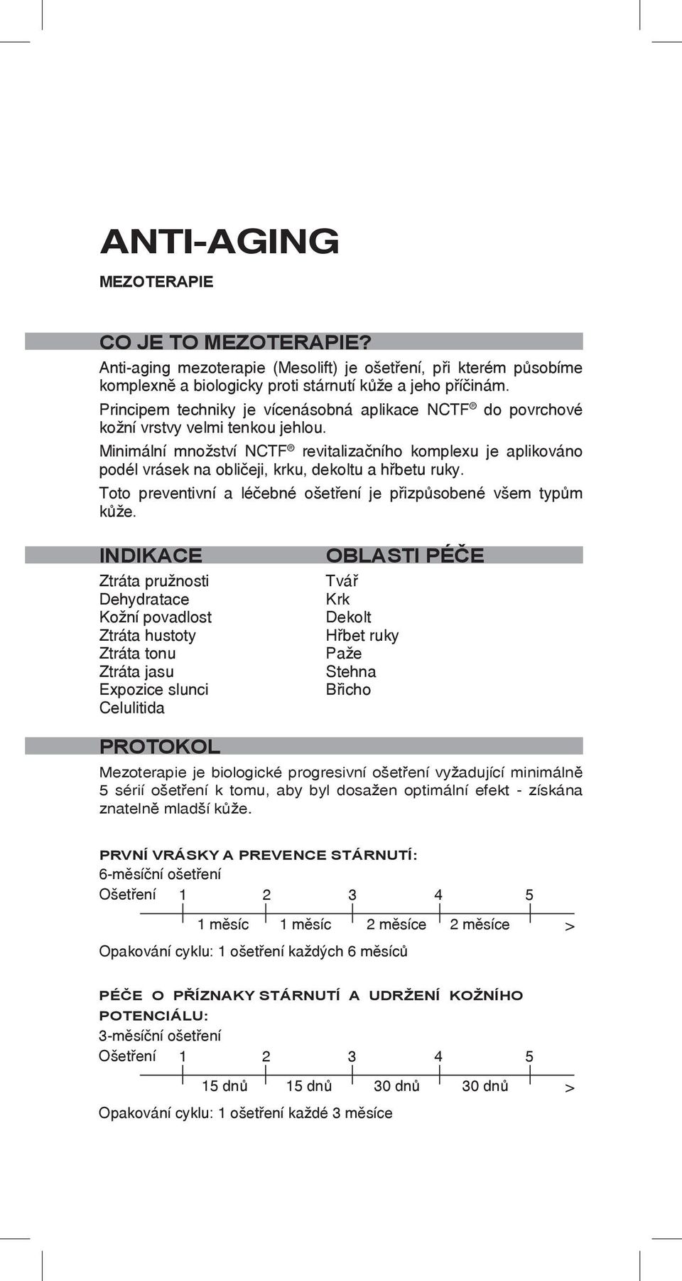 Minimální množství NCTF revitalizačního komplexu je aplikováno podél vrásek na obličeji, krku, dekoltu a hřbetu ruky. Toto preventivní a léčebné ošetření je přizpůsobené všem typům kůže.