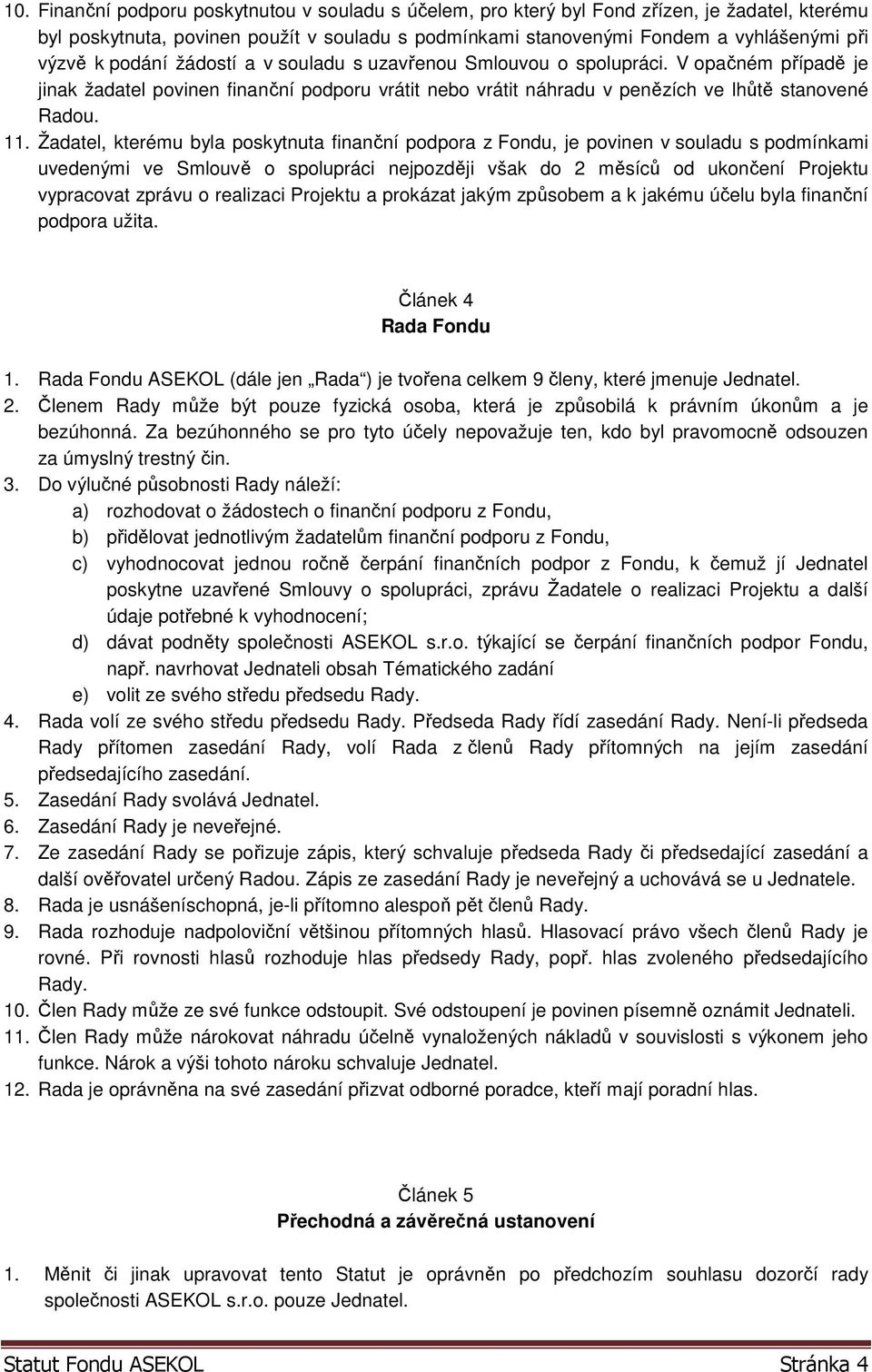 Žadatel, kterému byla poskytnuta finanční podpora z Fondu, je povinen v souladu s podmínkami uvedenými ve Smlouvě o spolupráci nejpozději však do 2 měsíců od ukončení Projektu vypracovat zprávu o