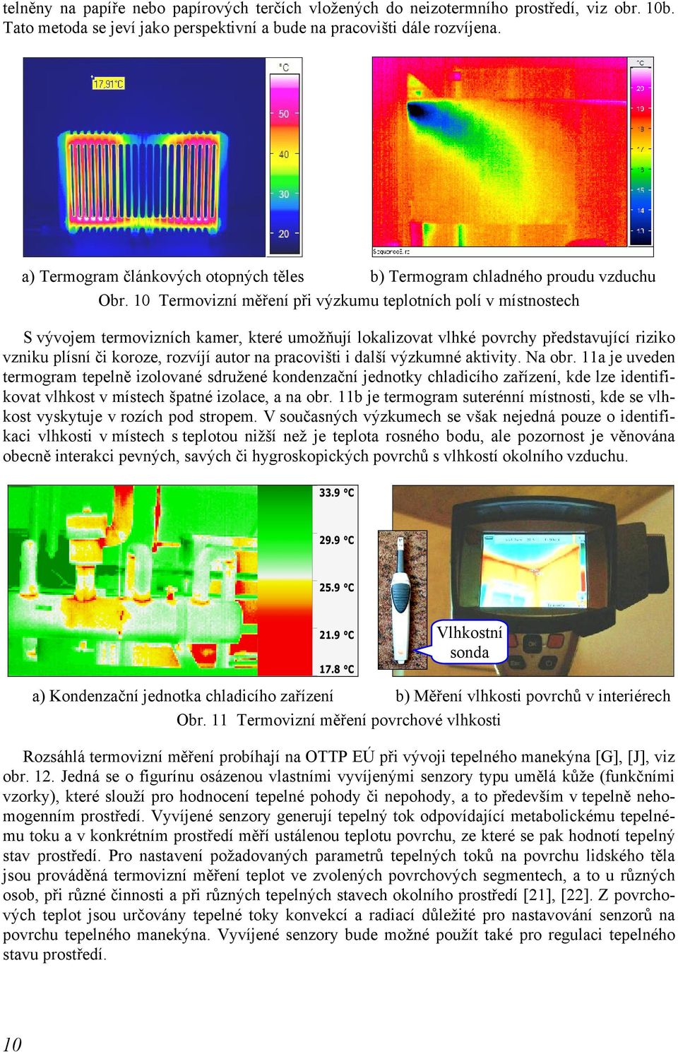 10 Termovizní měření při výzkumu teplotních polí v místnostech S vývojem termovizních kamer, které umožňují lokalizovat vlhké povrchy představující riziko vzniku plísní či koroze, rozvíjí autor na