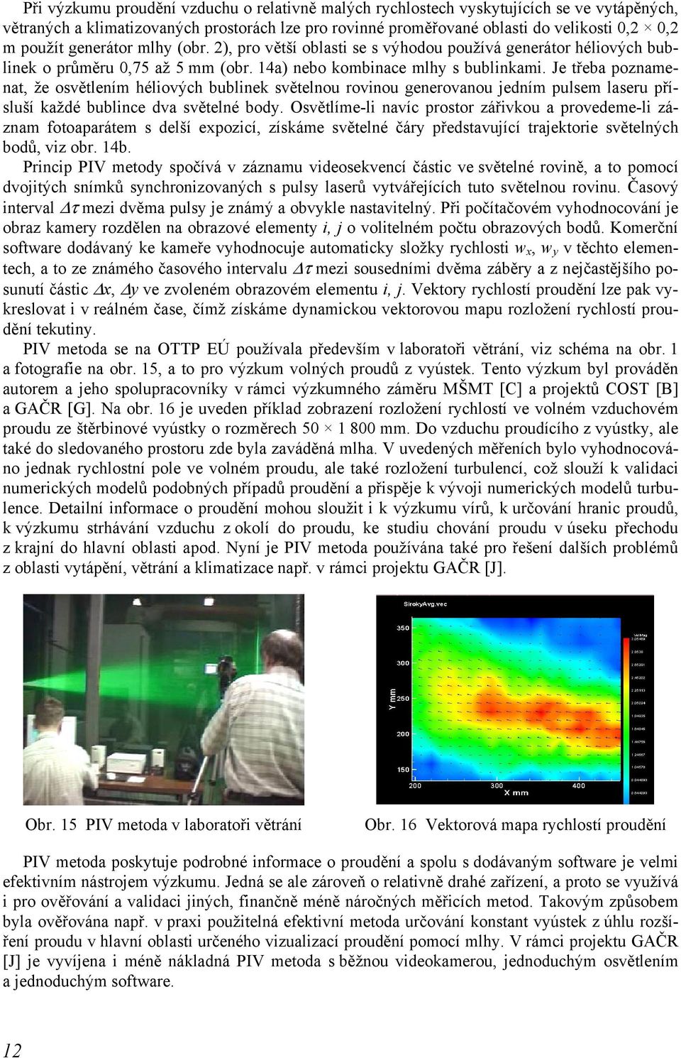 Je třeba poznamenat, že osvětlením héliových bublinek světelnou rovinou generovanou jedním pulsem laseru přísluší každé bublince dva světelné body.
