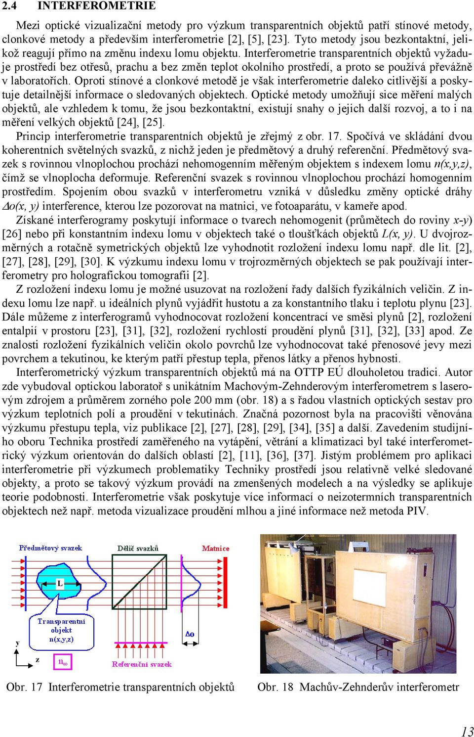Interferometrie transparentních objektů vyžaduje prostředí bez otřesů, prachu a bez změn teplot okolního prostředí, a proto se používá převážně v laboratořích.