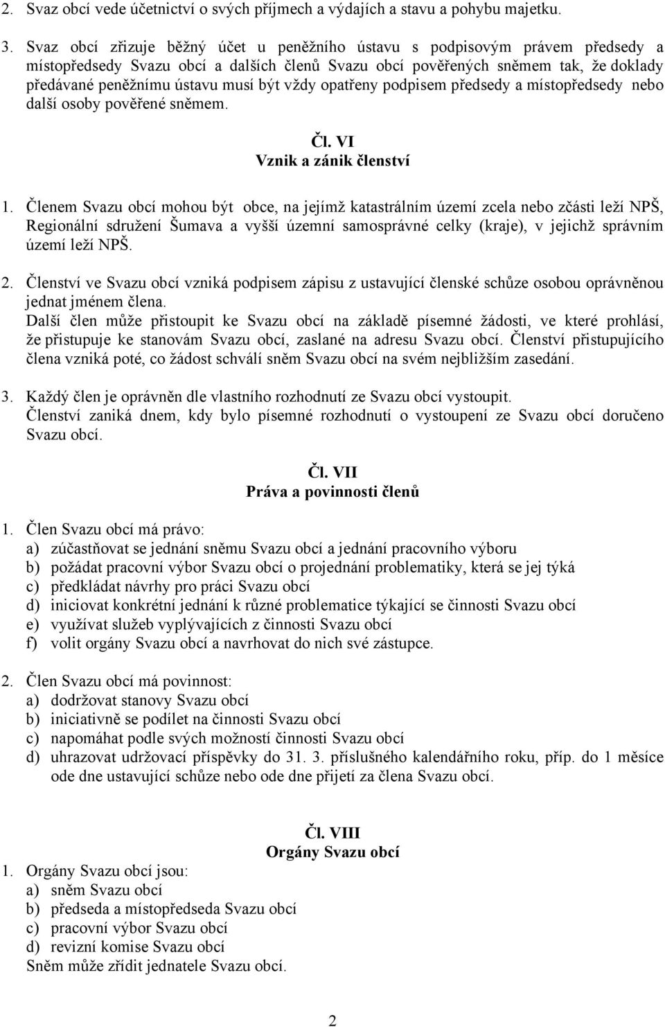 být vždy opatřeny podpisem předsedy a místopředsedy nebo další osoby pověřené sněmem. Čl. VI Vznik a zánik členství 1.