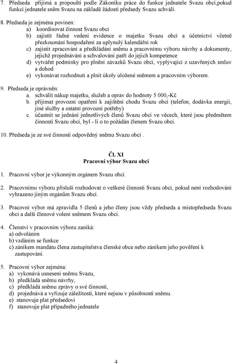 zajistit zpracování a předkládání sněmu a pracovnímu výboru návrhy a dokumenty, jejichž projednávání a schvalování patří do jejich kompetence d) vytvářet podmínky pro plnění závazků Svazu obcí,