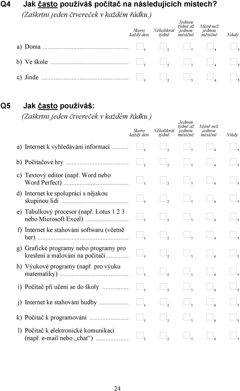 Word nebo Word Perfect)... 5 d) Internet ke spolupráci s nějakou skupinou lidí... 5 e) Tabulkový procesor (např. Lotus 2 3 nebo Microsoft Excel)... 5 f) Internet ke stahování softwaru (včetně her).