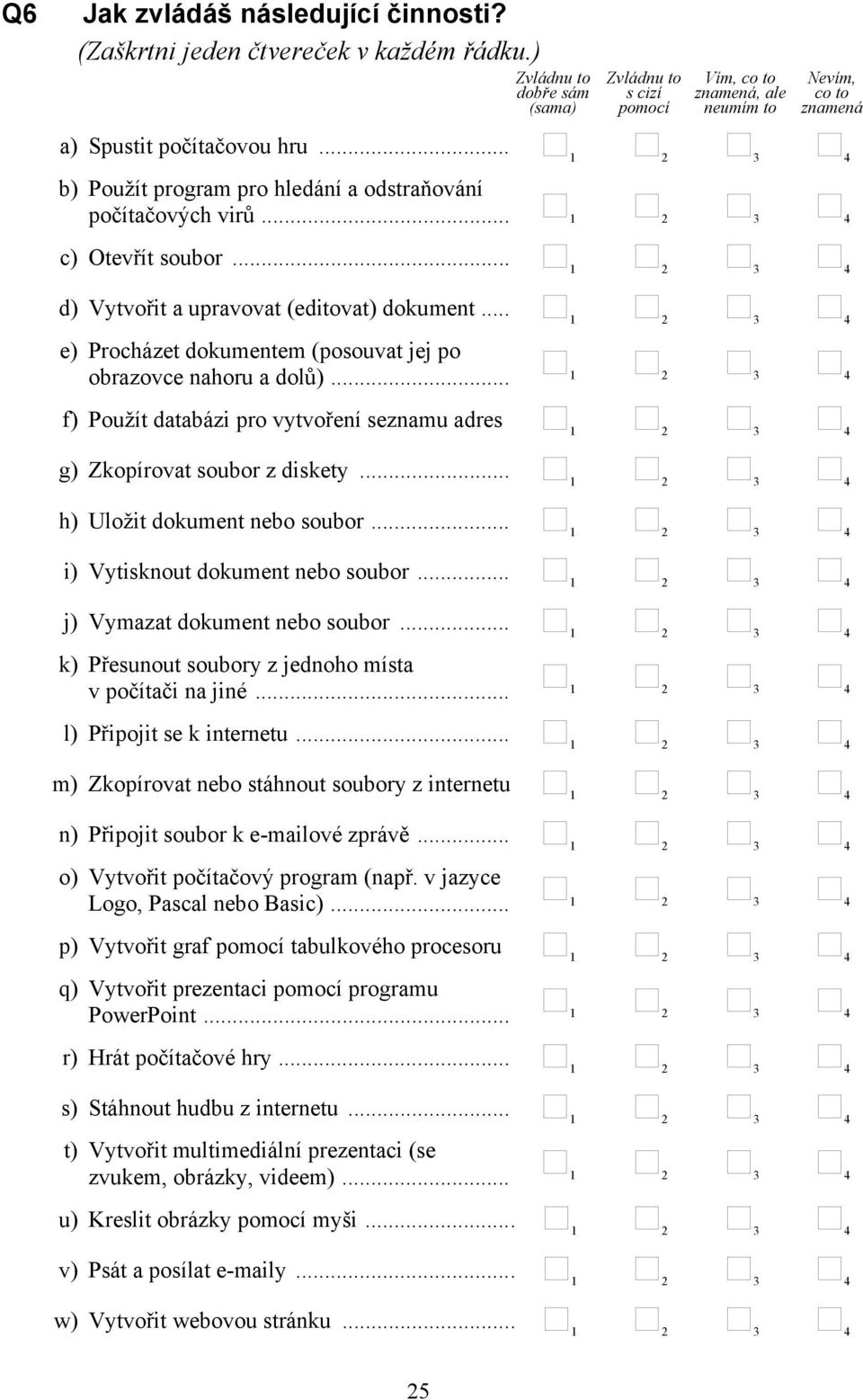 .. e) Procházet dokumentem (posouvat jej po obrazovce nahoru a dolů)... f) Použít databázi pro vytvoření seznamu adres g) Zkopírovat soubor z diskety... h) Uložit dokument nebo soubor.