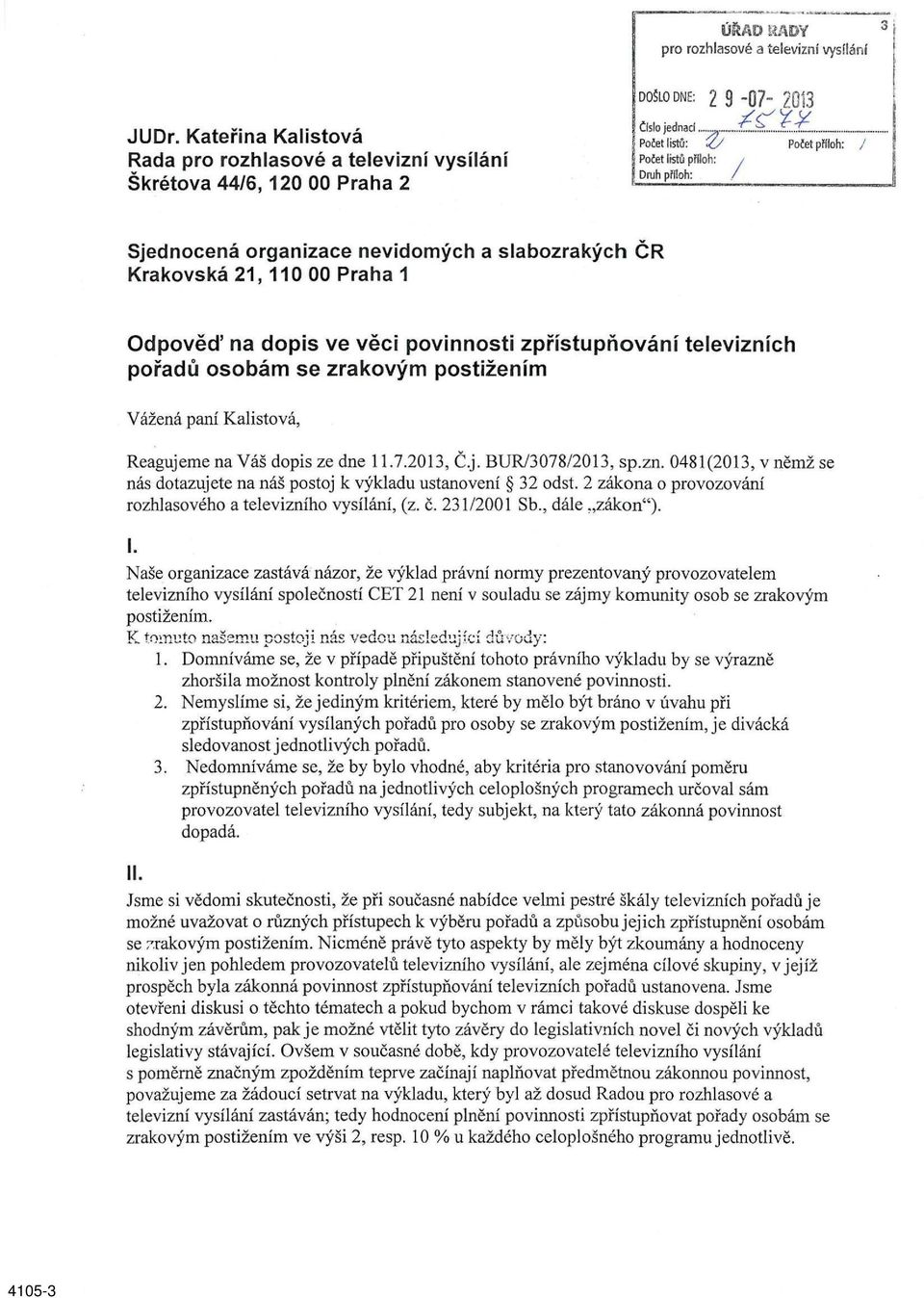 televizních pořadů osobám se zrakovým postižením Vážená paní Kalistová, Reagujeme na Váš dopis ze dne 11.7.2013, Č.j. BUR/307872013, sp.zn. 0481(2013, v němž se nás dotazujete na náš postoj k výkladu ustanovení 32 odst.