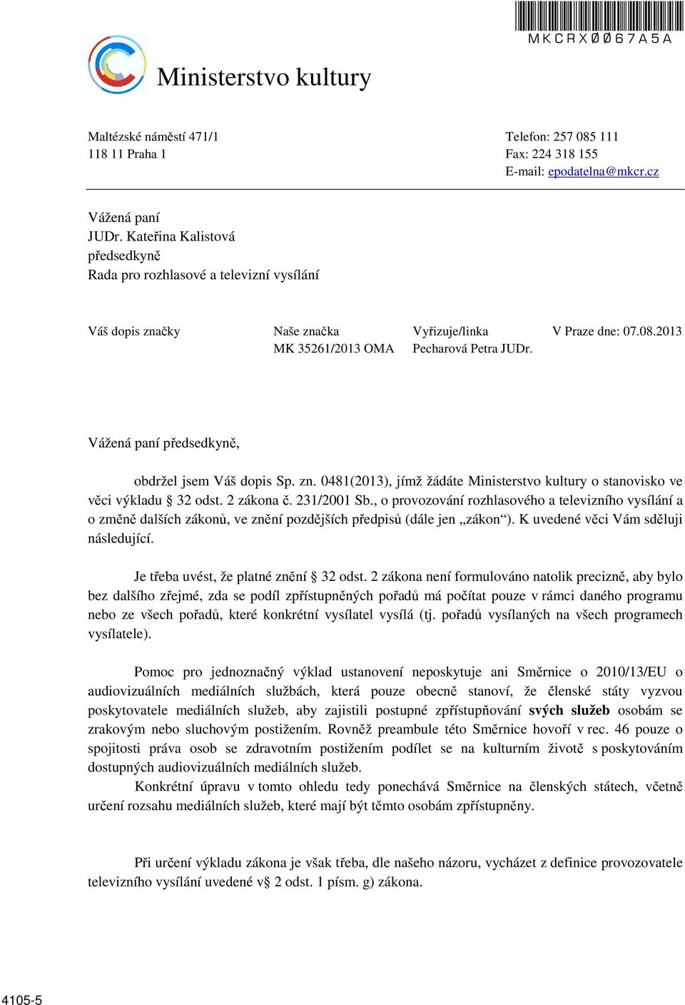 Vážená paní předsedkyně, obdržel jsem Váš dopis Sp. zn. 0481(2013), jímž žádáte Ministerstvo kultury o stanovisko ve věci výkladu 32 odst. 2 zákona č. 231/2001 Sb.